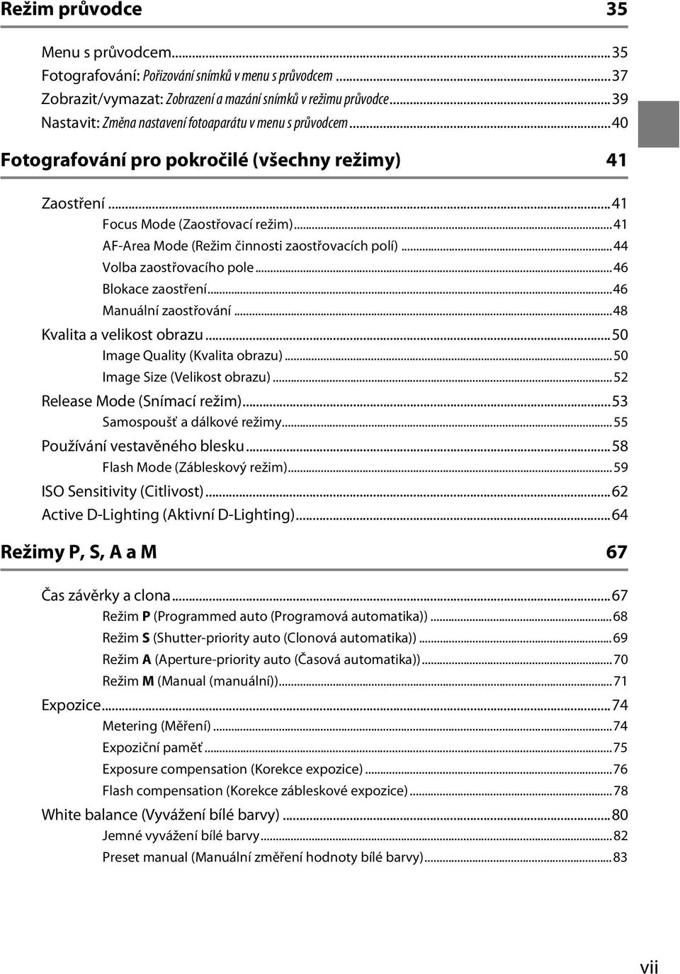 ..41 AF-Area Mode (Režim činnosti zaostřovacích polí)...44 Volba zaostřovacího pole...46 Blokace zaostření...46 Manuální zaostřování...48 Kvalita a velikost obrazu...50 Image Quality (Kvalita obrazu).