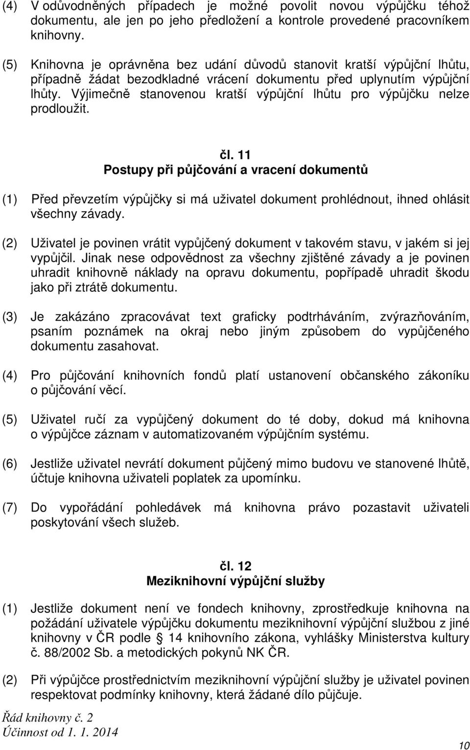 Výjimečně stanovenou kratší výpůjční lhůtu pro výpůjčku nelze prodloužit. čl.