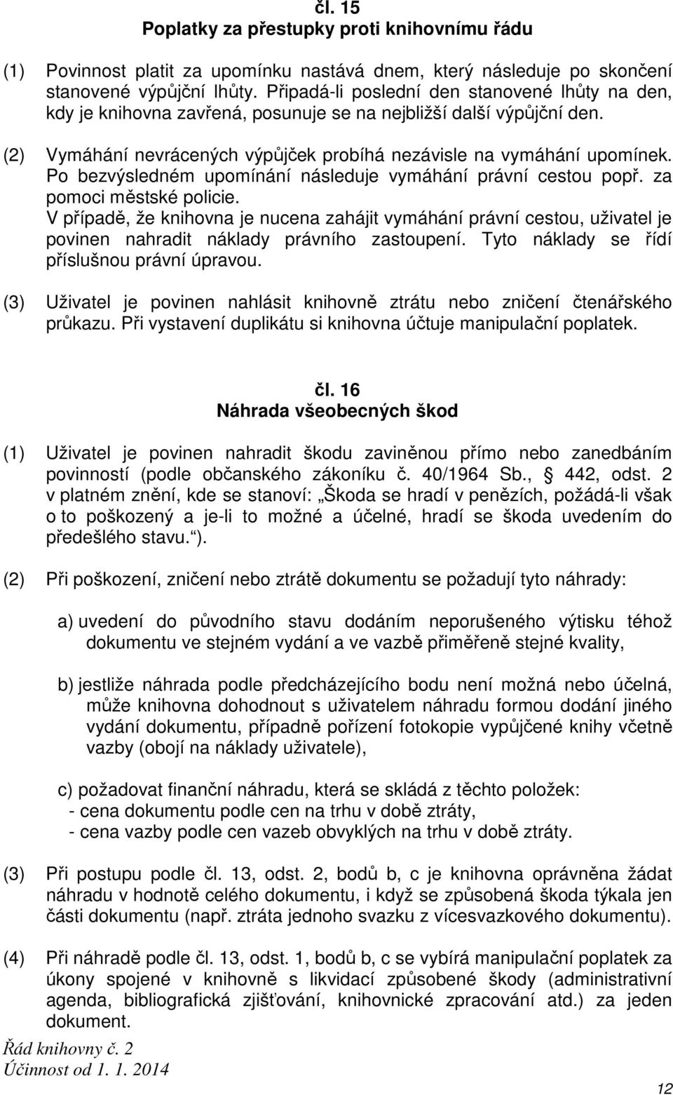 Po bezvýsledném upomínání následuje vymáhání právní cestou popř. za pomoci městské policie.