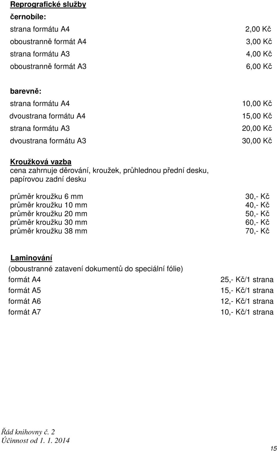 desku, papírovou zadní desku průměr kroužku 6 mm průměr kroužku 10 mm průměr kroužku 20 mm průměr kroužku 30 mm průměr kroužku 38 mm 30,- Kč 40,- Kč 50,- Kč 60,- Kč 70,-