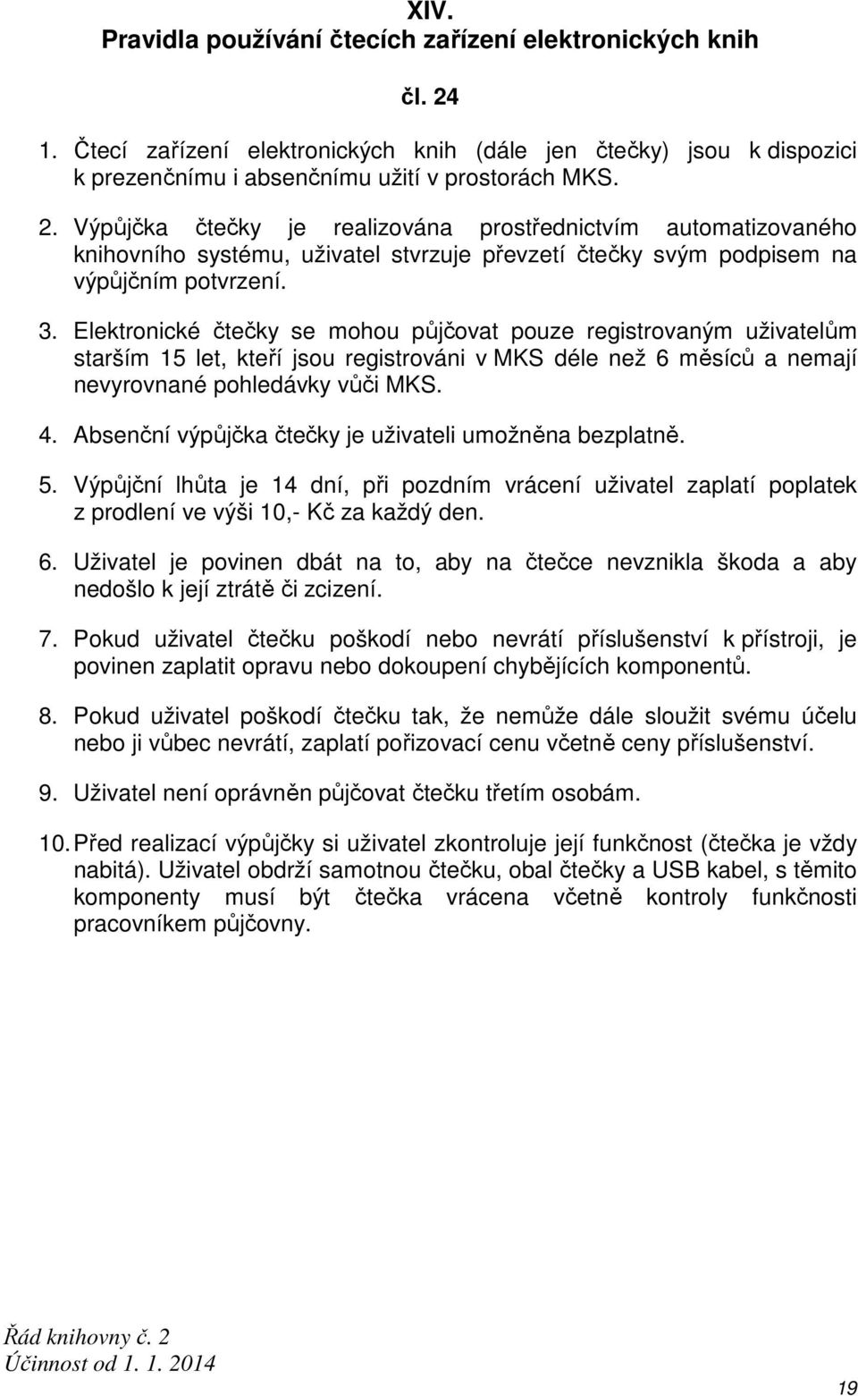 Výpůjčka čtečky je realizována prostřednictvím automatizovaného knihovního systému, uživatel stvrzuje převzetí čtečky svým podpisem na výpůjčním potvrzení. 3.