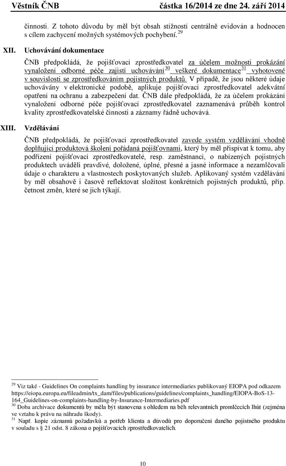 zprostředkováním pojistných produktů. V případě, že jsou některé údaje uchovávány v elektronické podobě, aplikuje pojišťovací zprostředkovatel adekvátní opatření na ochranu a zabezpečení dat.