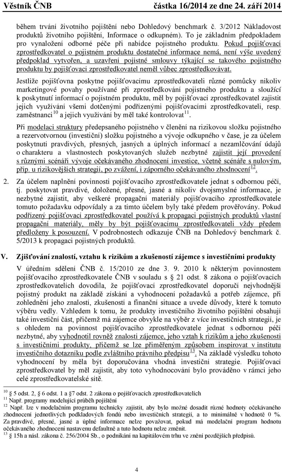 Pokud pojišťovací zprostředkovatel o pojistném produktu dostatečné informace nemá, není výše uvedený předpoklad vytvořen, a uzavření pojistné smlouvy týkající se takového pojistného produktu by