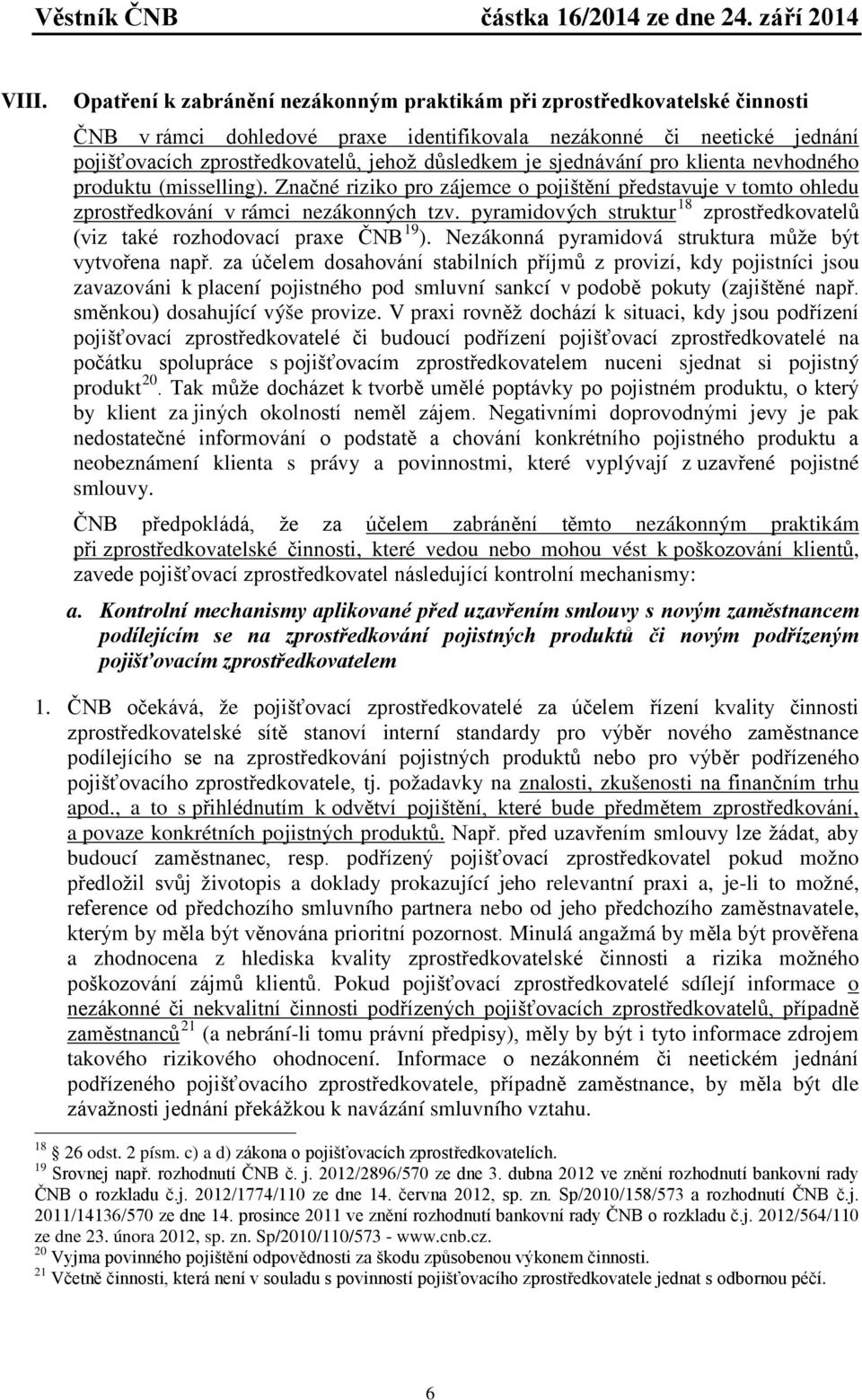 pyramidových struktur 18 zprostředkovatelů (viz také rozhodovací praxe ČNB 19 ). Nezákonná pyramidová struktura může být vytvořena např.