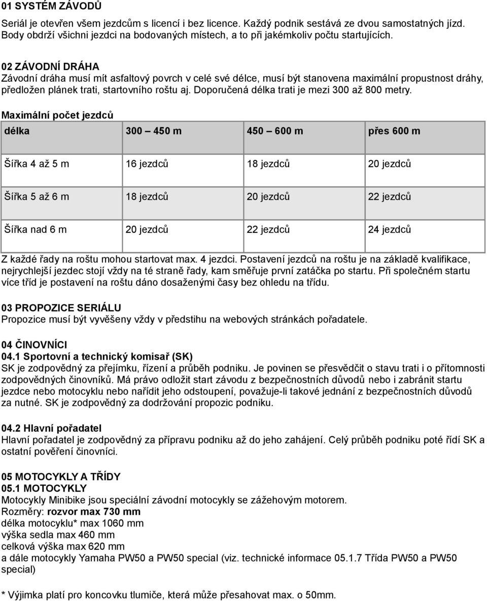 02 ZÁVODNÍ DRÁHA Závodní dráha musí mít asfaltový povrch v celé své délce, musí být stanovena maximální propustnost dráhy, předložen plánek trati, startovního roštu aj.