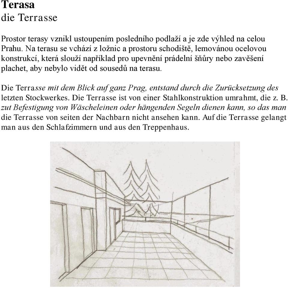 vidět od sousedů na terasu. Die Terrasse mit dem Blick auf ganz Prag, entstand durch die Zurücksetzung des letzten Stockwerkes.