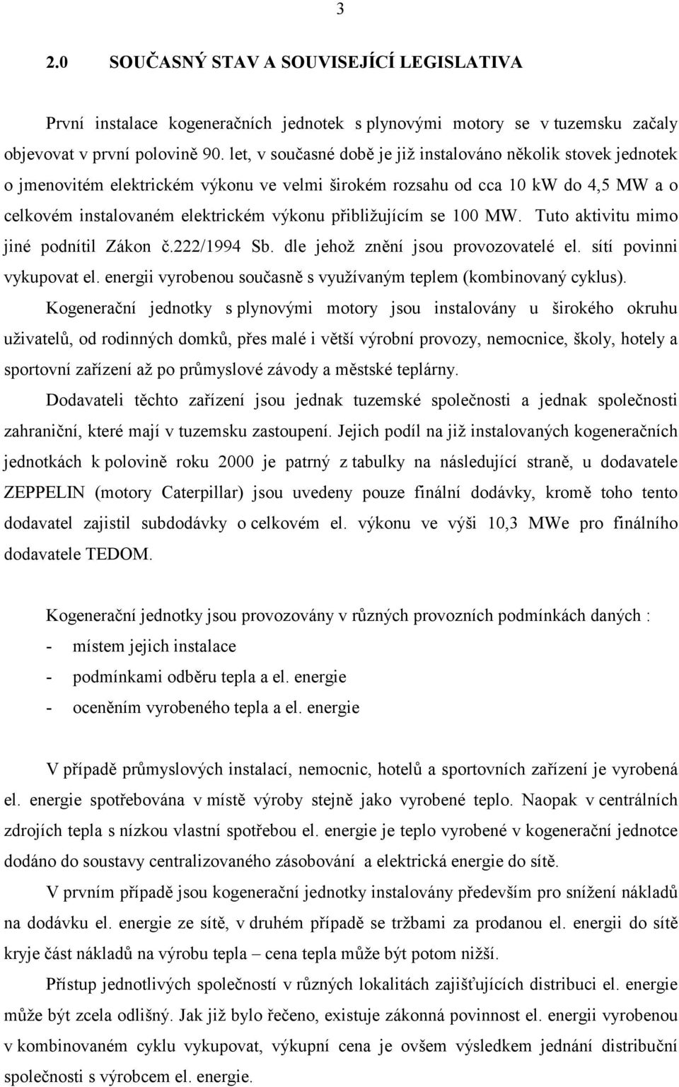 přibližujícím se 100 MW. Tuto aktivitu mimo jiné podnítil Zákon č.222/1994 Sb. dle jehož znění jsou provozovatelé el. sítí povinni vykupovat el.