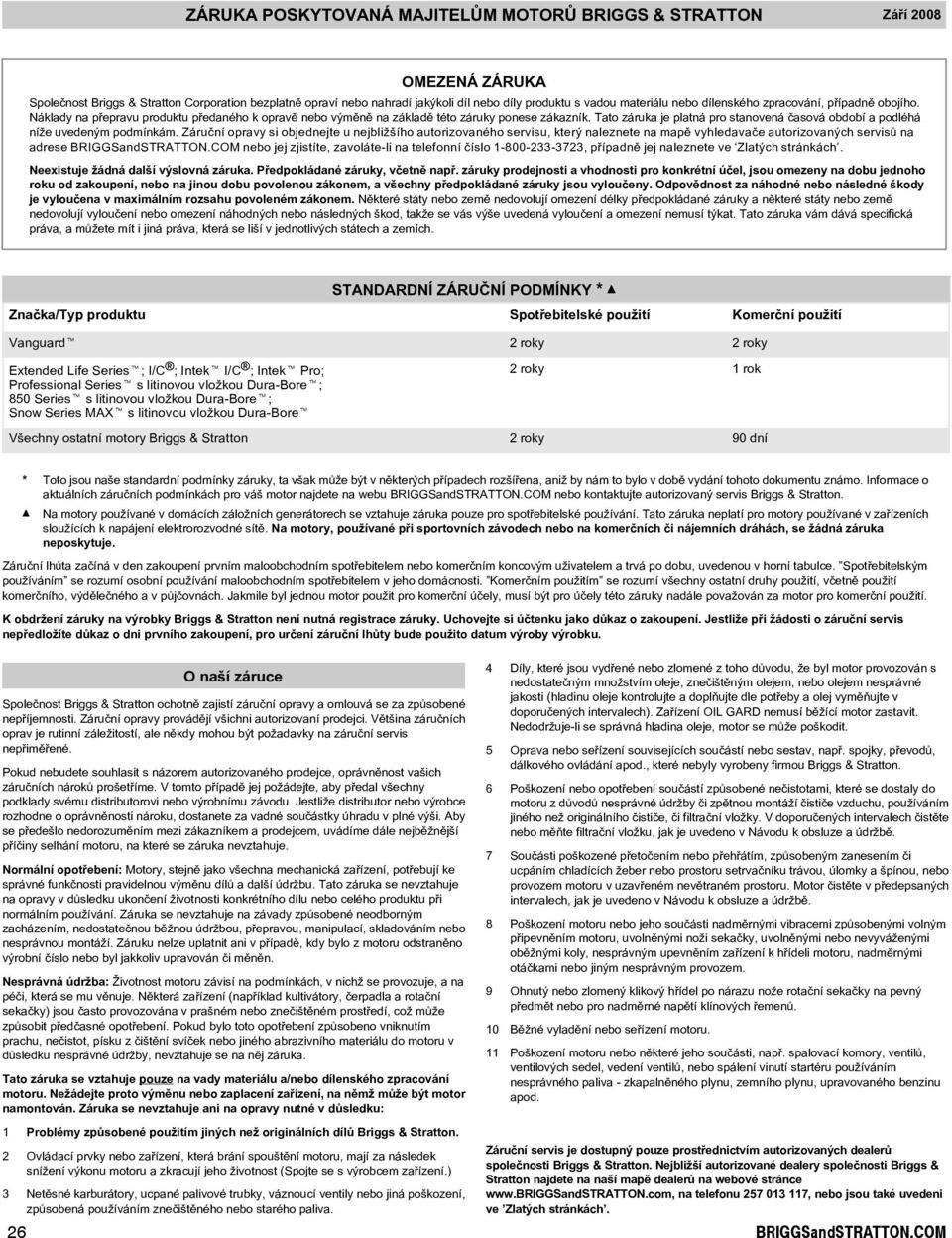 Nákladynapøepravuproduktupøedanéhokopravìnebovýmìnìnazákladìtétozárukyponesezákazník.Tatozárukajeplatnáprostanovenáèasováobdobíapodléhá nížeuvedenýmpodmínkám.