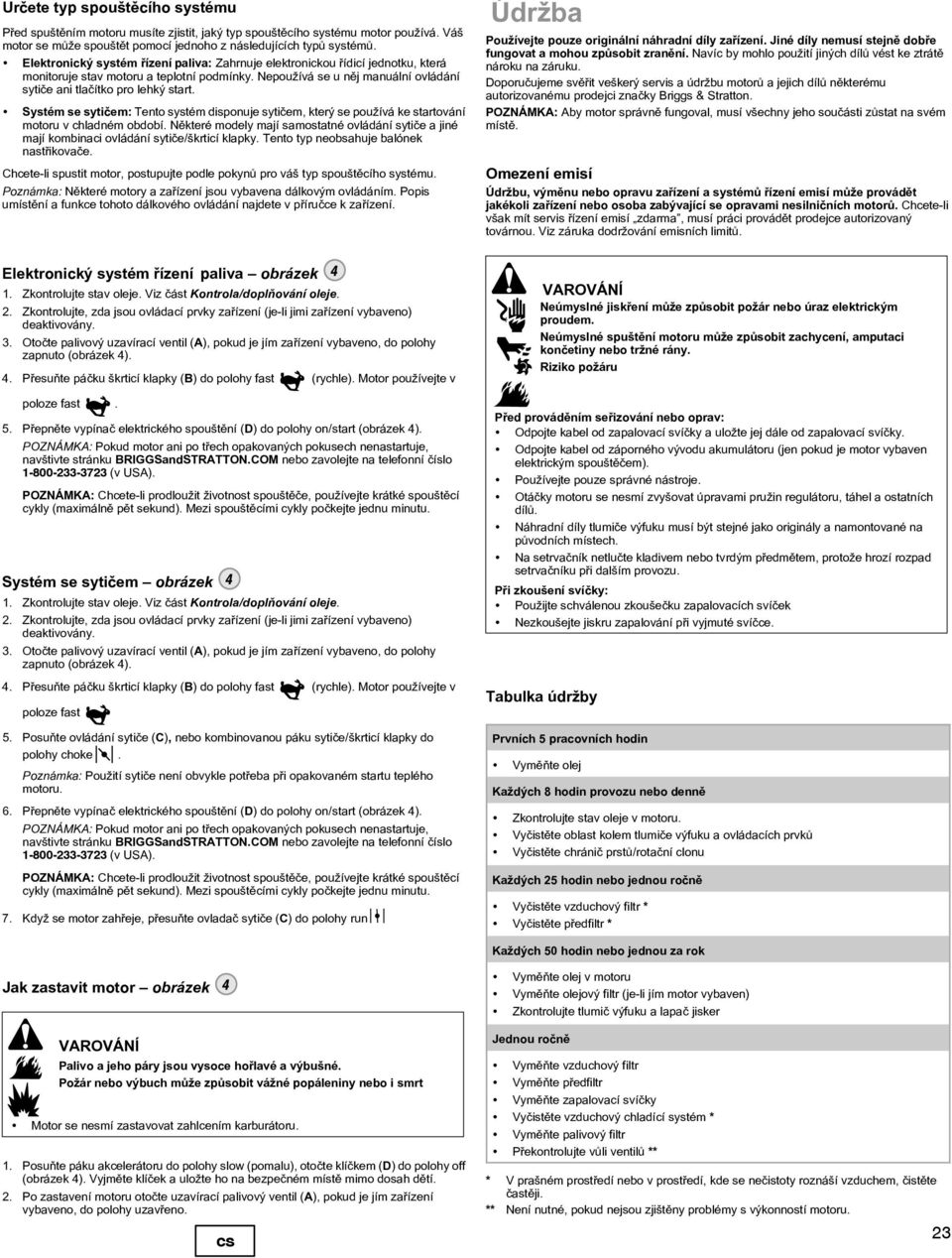 Systémsesytièem:Tentosystémdisponujesytièem,kterýsepoužívákestartování motoruvchladnémobdobí.nìkterémodelymajísamostatnéovládánísytièeajiné majíkombinaciovládánísytièe/škrticíklapky.