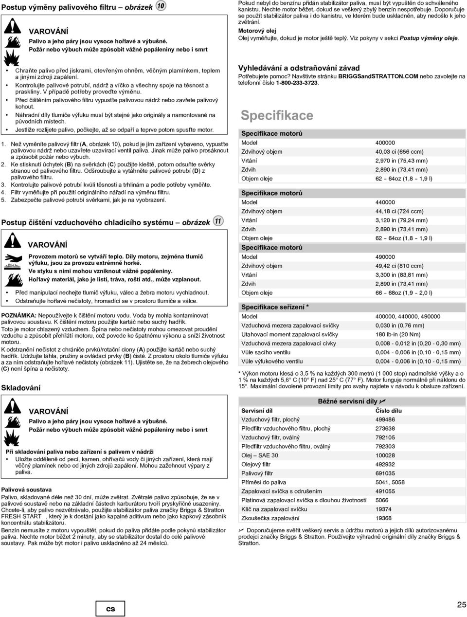 Náhradnídílytlumièevýfukumusíbýtstejnéjakooriginályanamontovanéna pùvodníchmístech. Jestližerozlijetepalivo,poèkejte,ažseodpaøíateprvepotomspustemotor. 1.