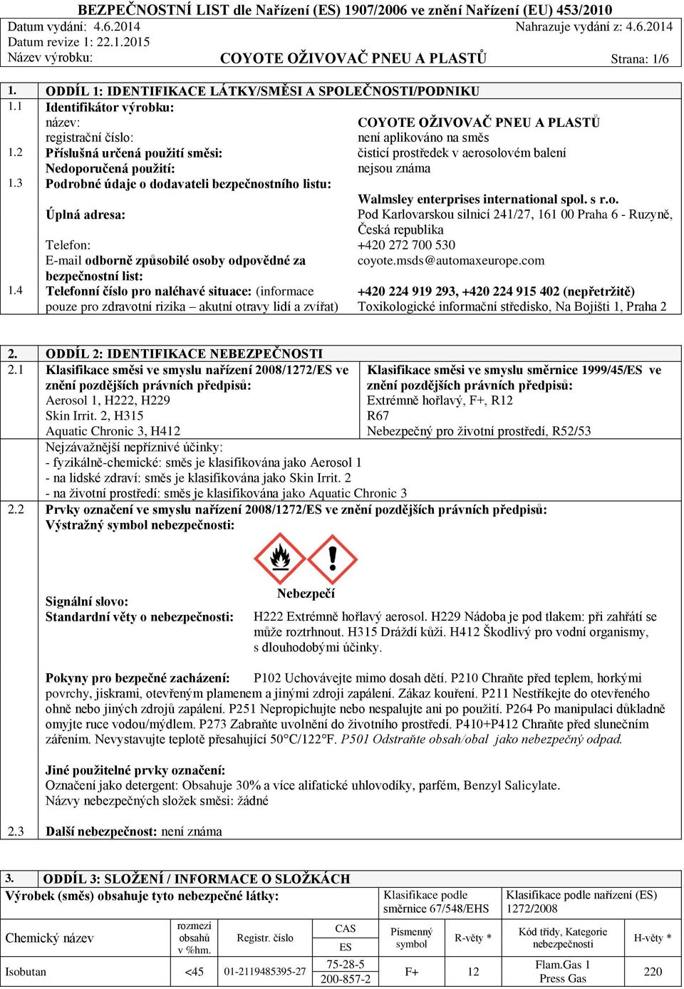 2 Příslušná určená použití směsi: čisticí prostředek v aerosolovém balení Nedoporučená použití: nejsou známa 1.