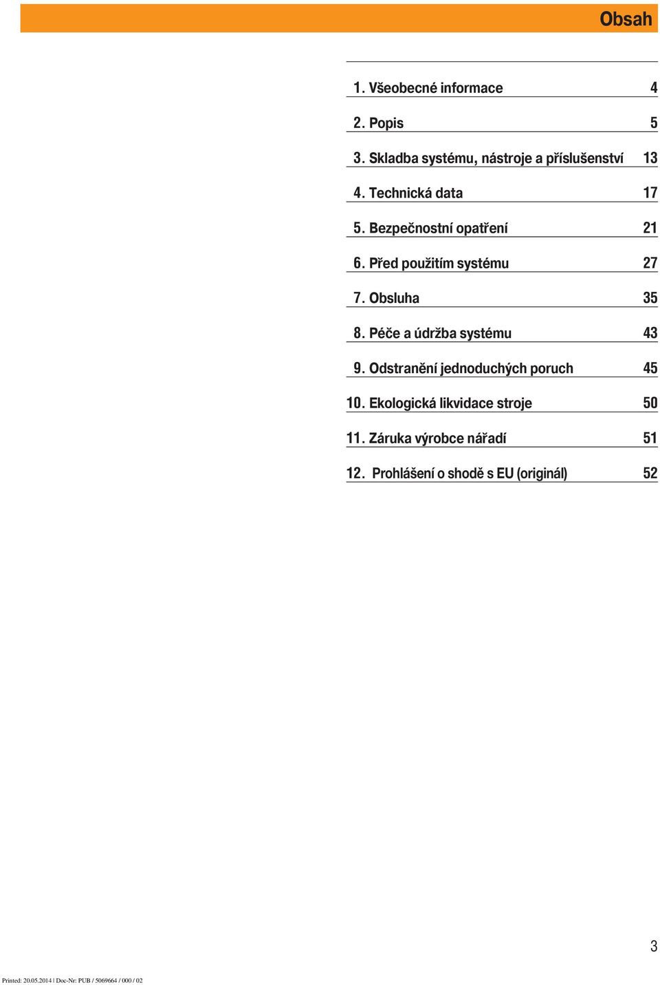 Bezpečnostní opatření 21 6. Před použitím systému 27 7. Obsluha 35 8.