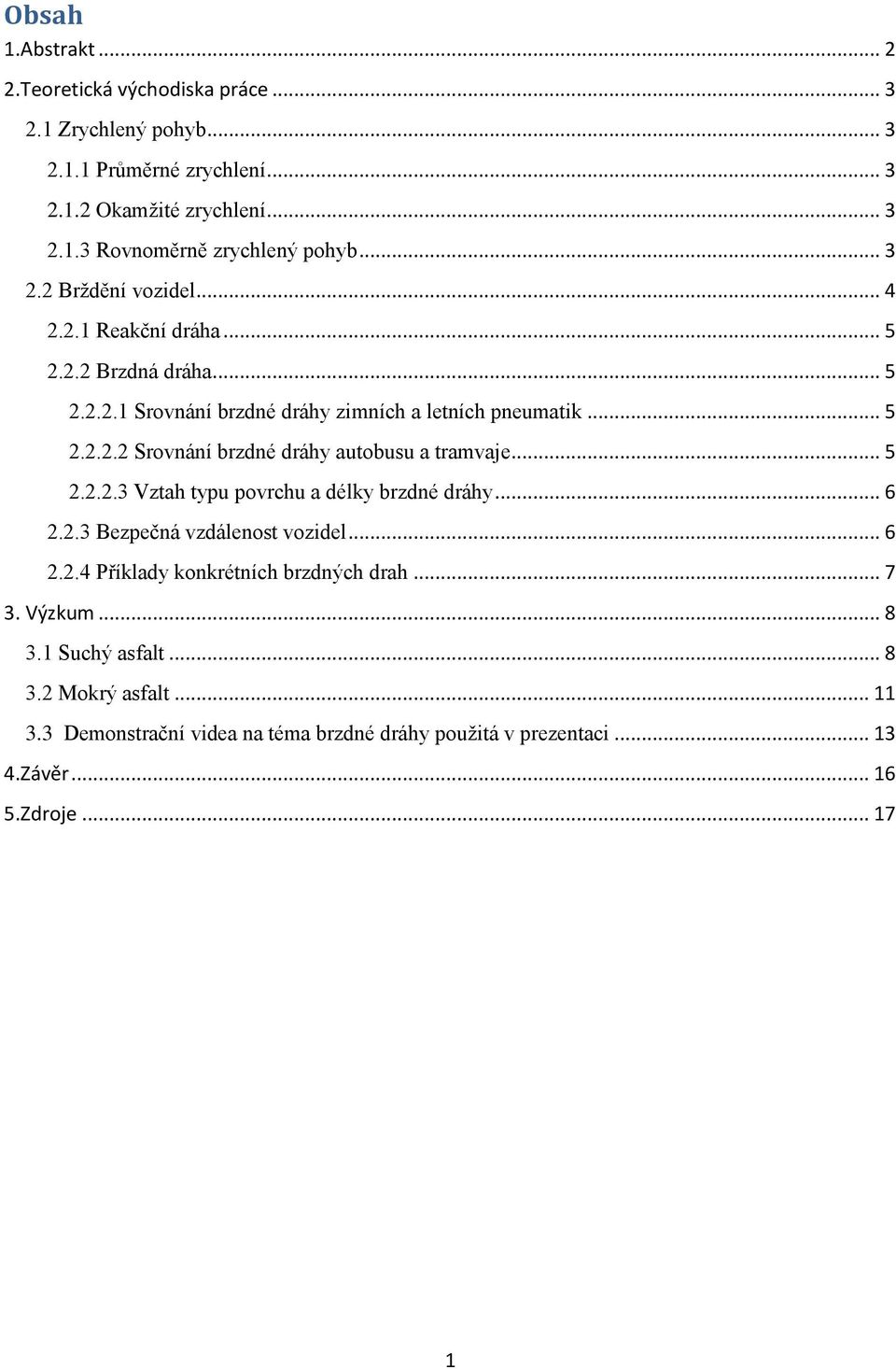 .. 5 2.2.2.3 Vztah typu povrchu a délky brzdné dráhy... 6 2.2.3 Bezpečná vzdálenost vozidel... 6 2.2.4 Příklady konkrétních brzdných drah... 7 3. Výzkum... 8 3.