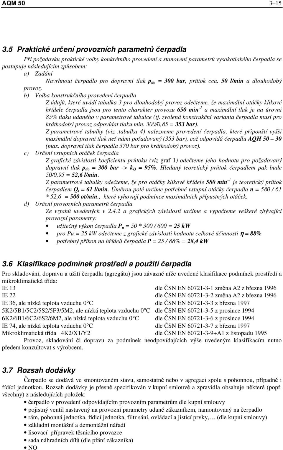 Navrhnout čerpadlo pro dopravní tlak p do = 300 bar, průtok cca. 50 l/min a dlouhodobý provoz.