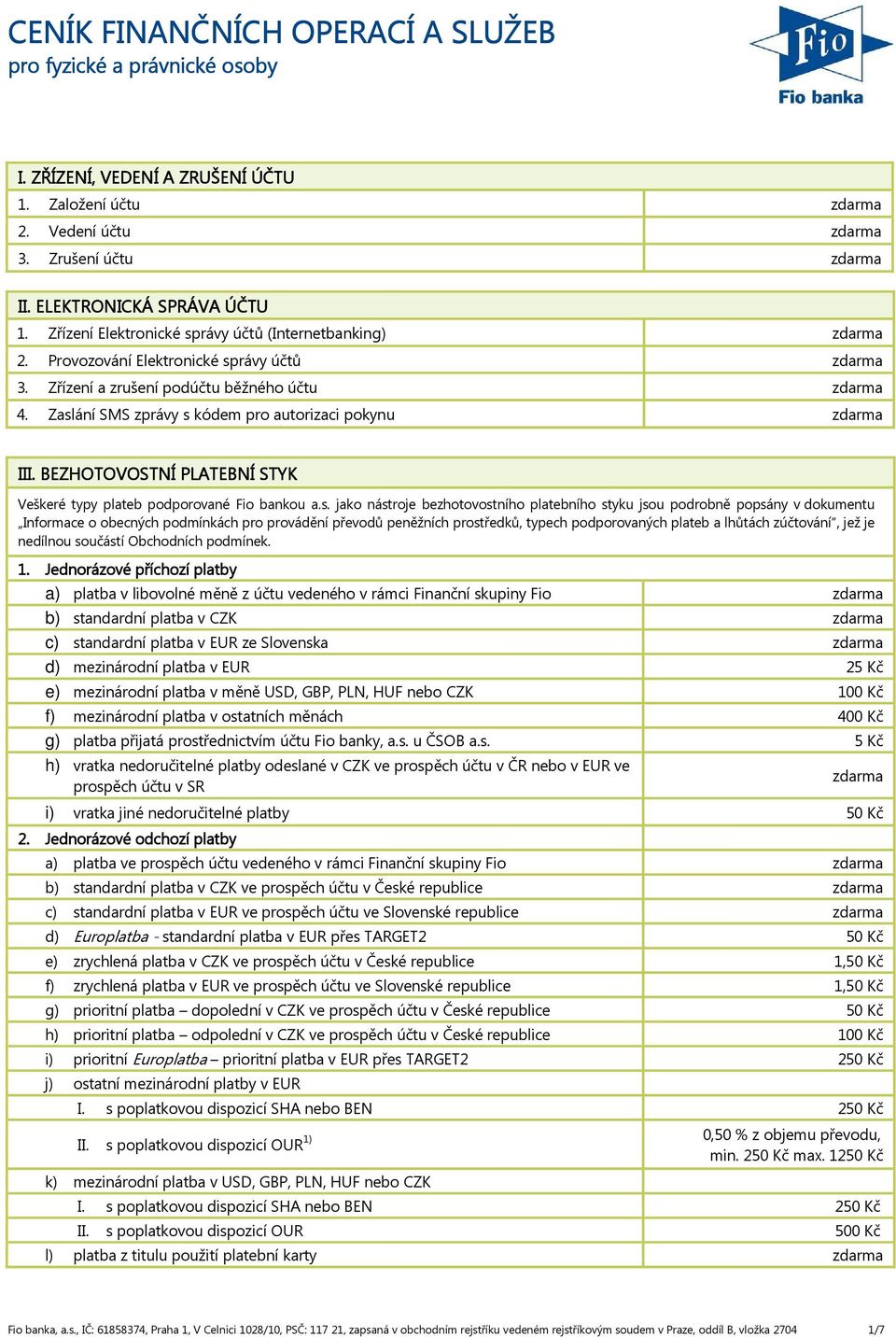 Zaslání SMS zprávy s kódem pro autorizaci pokynu zdarma III. BEZHOTOVOSTNÍ B PLATEBNÍ STYK Veškeré typy plateb podporované Fio bankou a.s. jako nástroje bezhotovostního platebního styku jsou podrobně