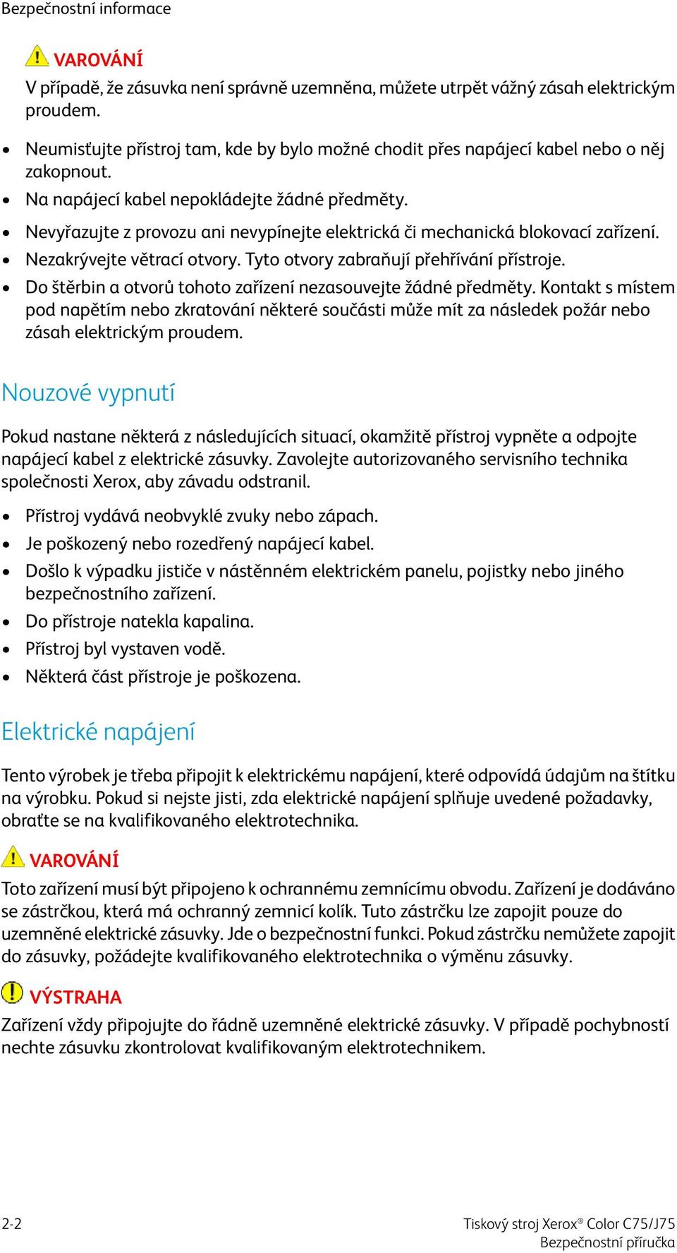 Nevyřazujte z provozu ani nevypínejte elektrická či mechanická blokovací zařízení. Nezakrývejte větrací otvory. Tyto otvory zabraňují přehřívání přístroje.