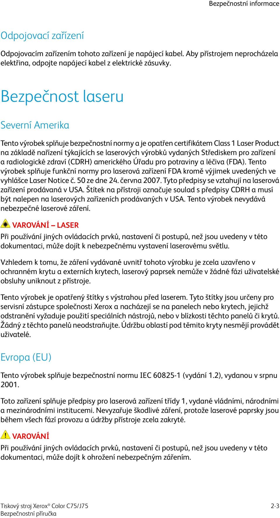 zařízení a radiologické zdraví (CDRH) amerického Úřadu pro potraviny a léčiva (FDA). Tento výrobek splňuje funkční normy pro laserová zařízení FDA kromě výjimek uvedených ve vyhlášce Laser Notice č.