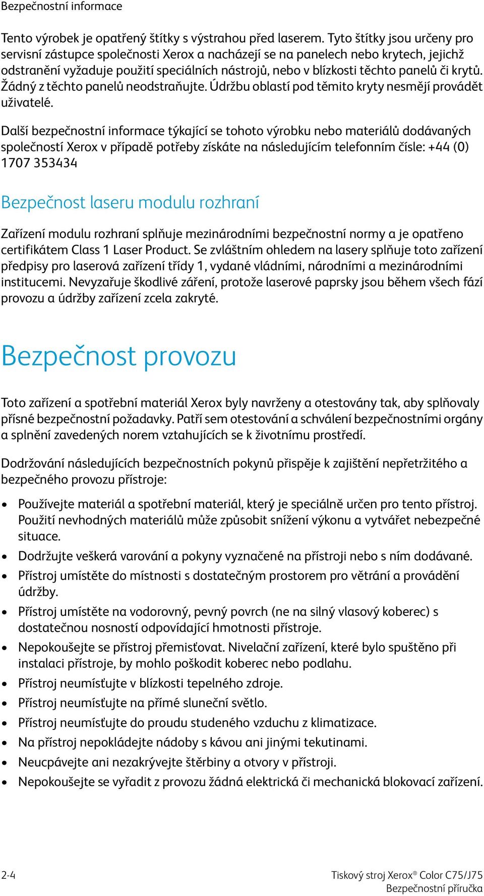 krytů. Žádný z těchto panelů neodstraňujte. Údržbu oblastí pod těmito kryty nesmějí provádět uživatelé.