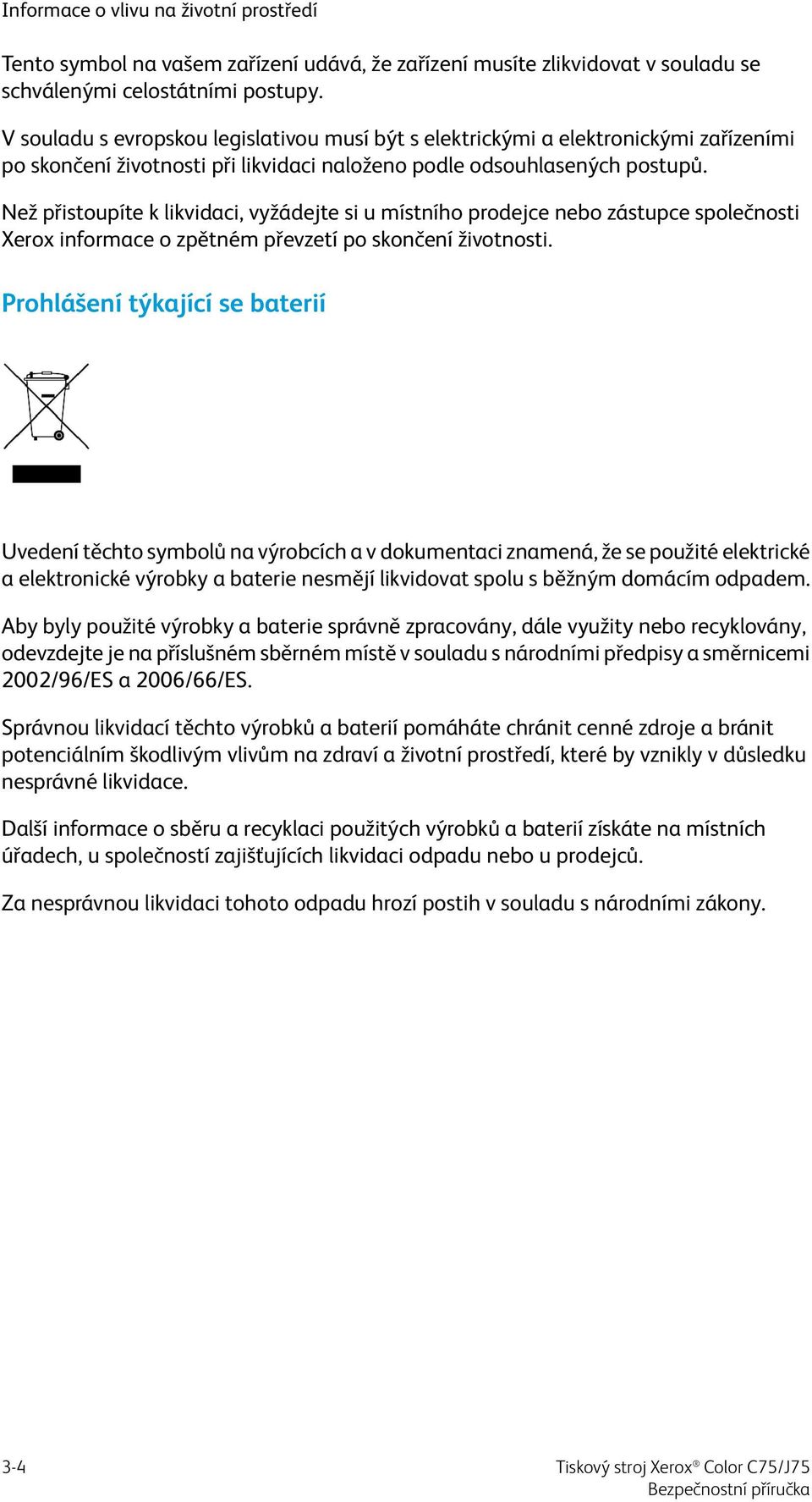 Než přistoupíte k likvidaci, vyžádejte si u místního prodejce nebo zástupce společnosti Xerox informace o zpětném převzetí po skončení životnosti.