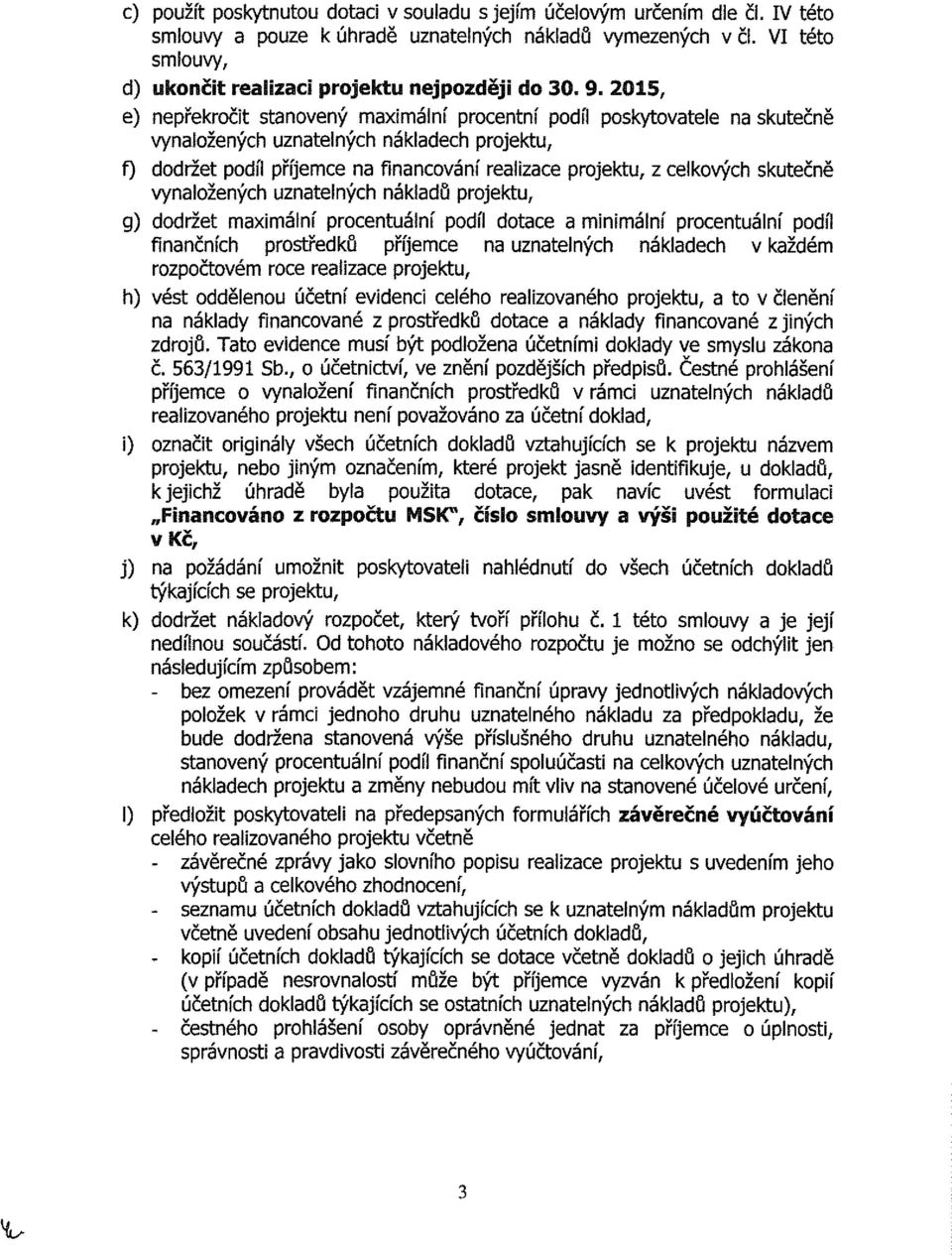 215, e) nepřekročit stanovený maximální procentní podíl poskytovatele na skutečně vynaložených uznatelných nákladech projektu, f) dodržet podíl příjemce na financování realizace projektu, z celkových