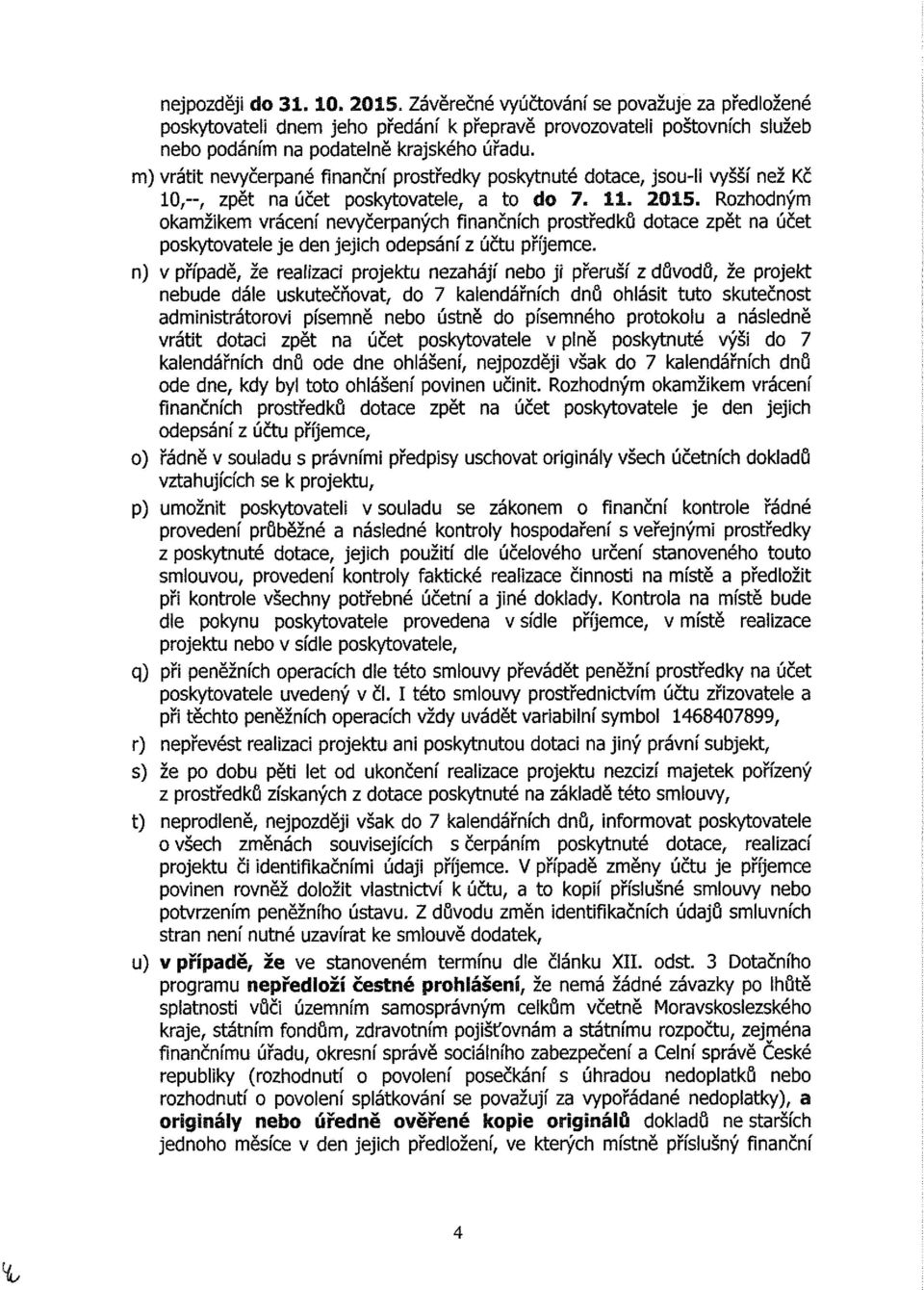 Rozhodným okamžikem vrácení nevyčerpaných finančních prostředků dotace zpět na účet poskytovatele je den jejich odepsání z účtu příjemce.