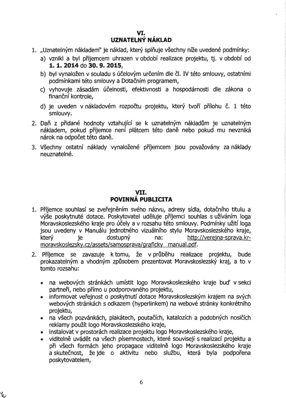 IV této smlouvy, ostatními podmínkami této smlouvy a Dotačním programem, c) vyhovuje zásadám účelnosti, efektivnosti a hospodárnosti dle zákona o finanční kontrole, d) je uveden v nákladovém rozpočtu