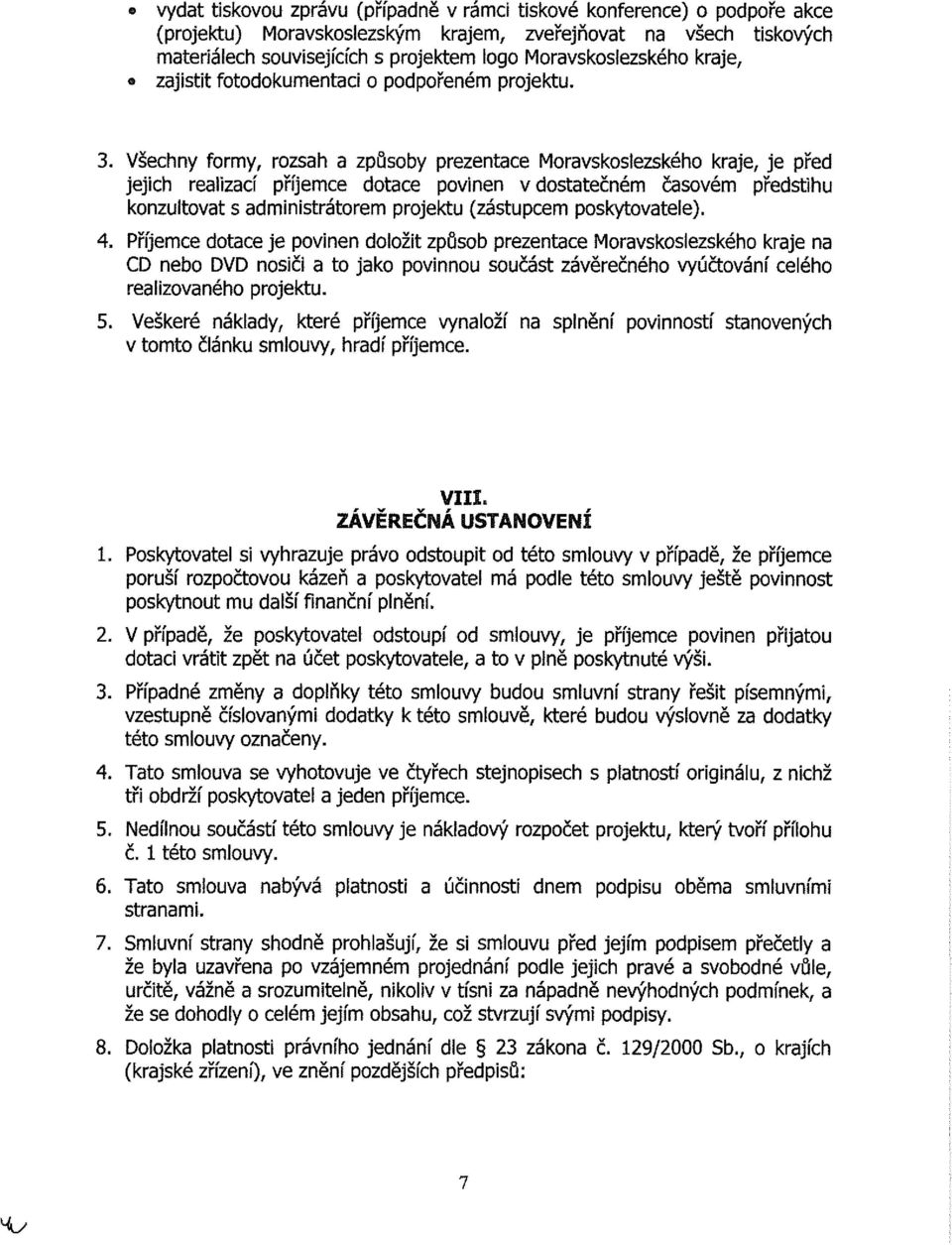 Všechny formy, rozsah a způsoby prezentace Moravskoslezského kraje, je před jejich realizací pnjemce dotace povinen v dostatečném časovém předstihu konzultovat s administrátorem projektu (zástupcem