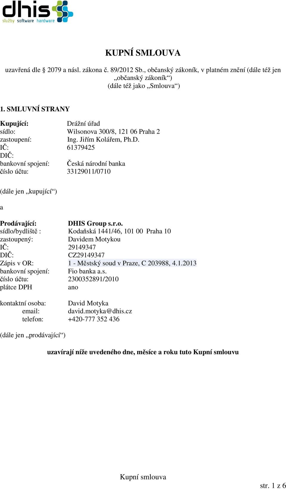 r.o. sídlo/bydliště : Kodaňská 1441/46, 101 00 Praha 10 zastoupený: Davidem Motykou IČ: 29149347 DIČ: CZ29149347 Zápis v OR: 1 - Městský soud v Praze, C 203988, 4.1.2013 bankovní spojení: Fio banka a.