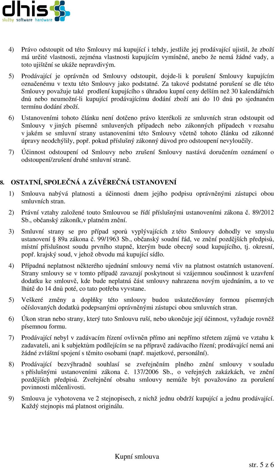 Za takové podstatné porušení se dle této Smlouvy považuje také prodlení kupujícího s úhradou kupní ceny delším než 30 kalendářních dnů nebo neumožní-li kupující prodávajícímu dodání zboží ani do 10