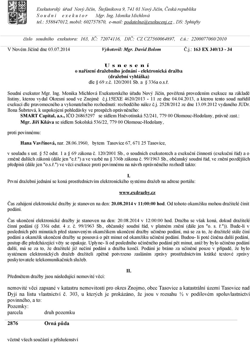 : 163 EX 340/13-34 U s n e s e n í o nařízení dražebního jednání - elektronická dražba (dražební vyhláška) dle 69 z.č. 120/2001 Sb. a 336a o.s.ř. Soudní exekutor Mgr. Ing.