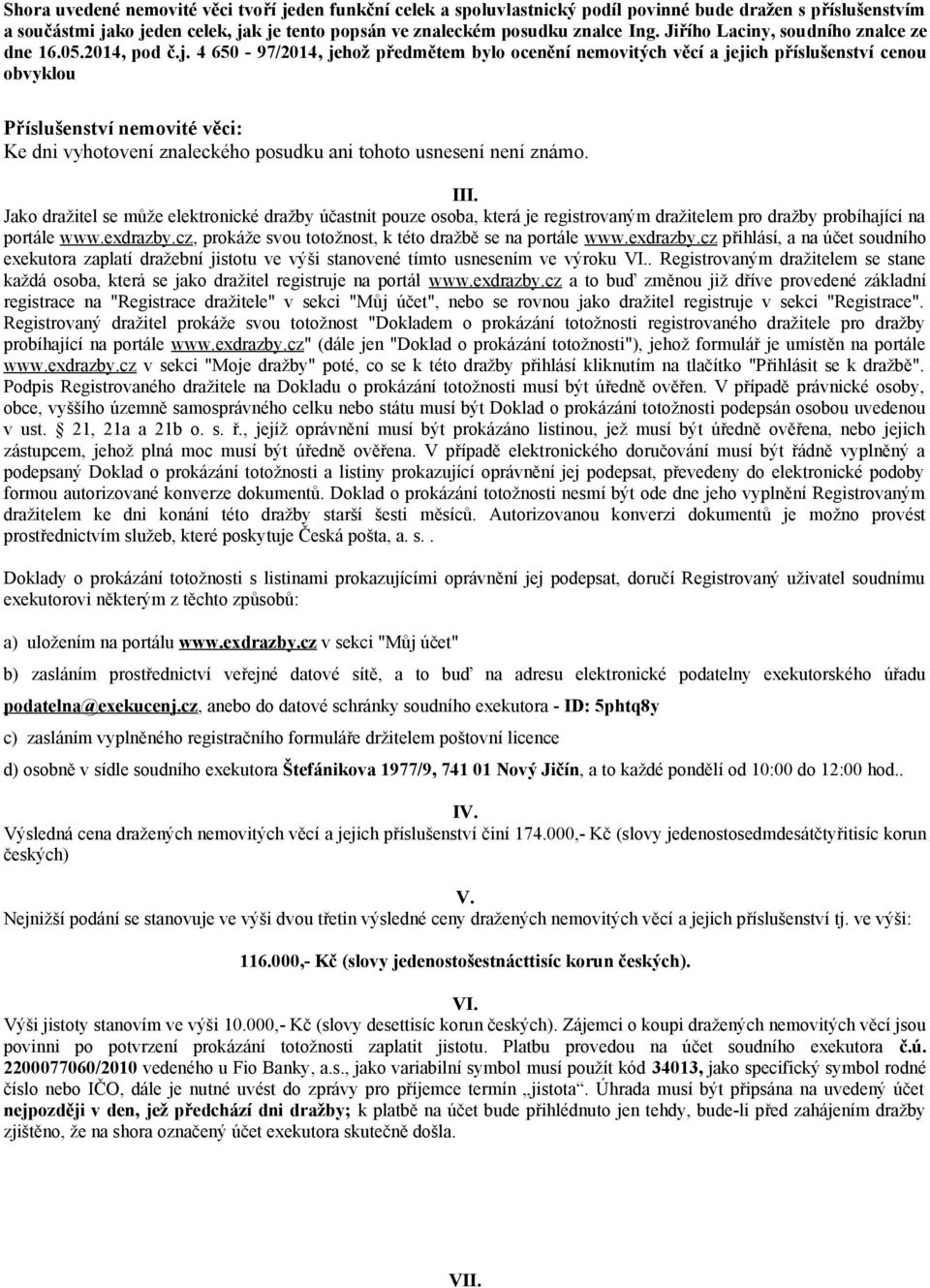 4 650-97/2014, jehož předmětem bylo ocenění nemovitých věcí a jejich příslušenství cenou obvyklou Příslušenství nemovité věci: Ke dni vyhotovení znaleckého posudku ani tohoto usnesení není známo. III.