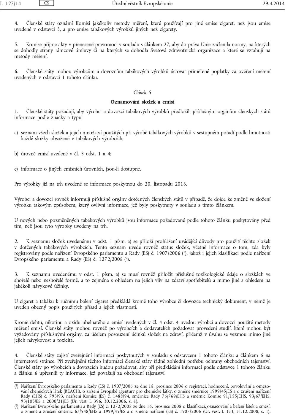 Komise přijme akty v přenesené pravomoci v souladu s článkem 27, aby do práva Unie začlenila normy, na kterých se dohodly strany rámcové úmluvy či na kterých se dohodla Světová zdravotnická