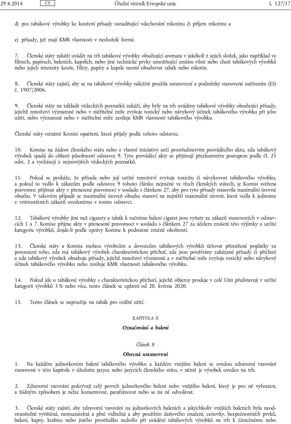 změnu vůně nebo chuti tabákových výrobků nebo jejich intenzity kouře. Filtry, papíry a kapsle nesmí obsahovat tabák nebo nikotin. 8.