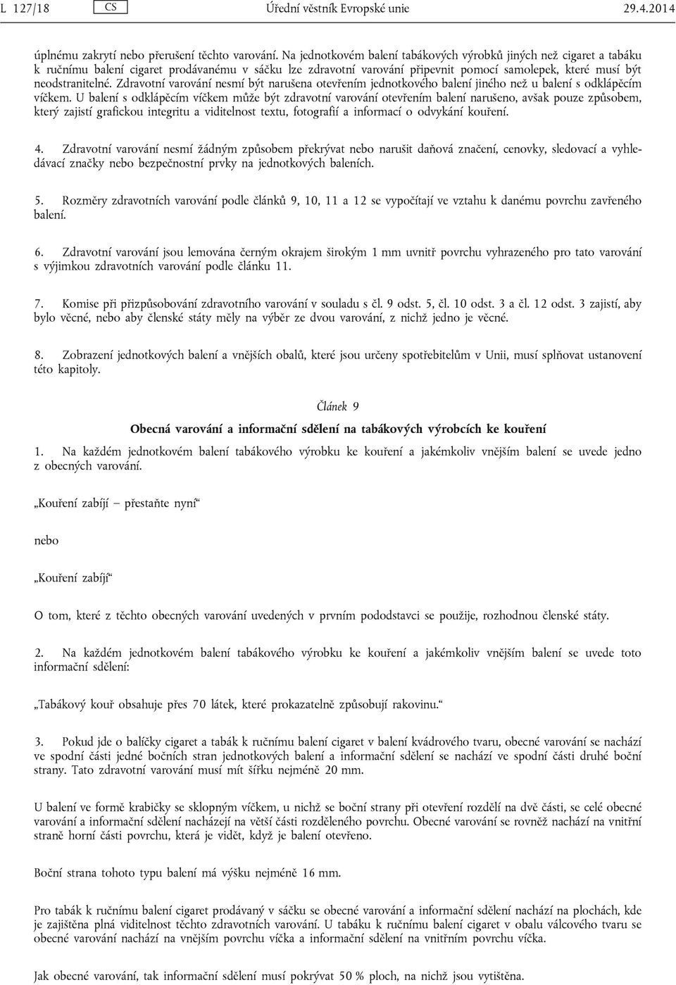 Zdravotní varování nesmí být narušena otevřením jednotkového balení jiného než u balení s odklápěcím víčkem.