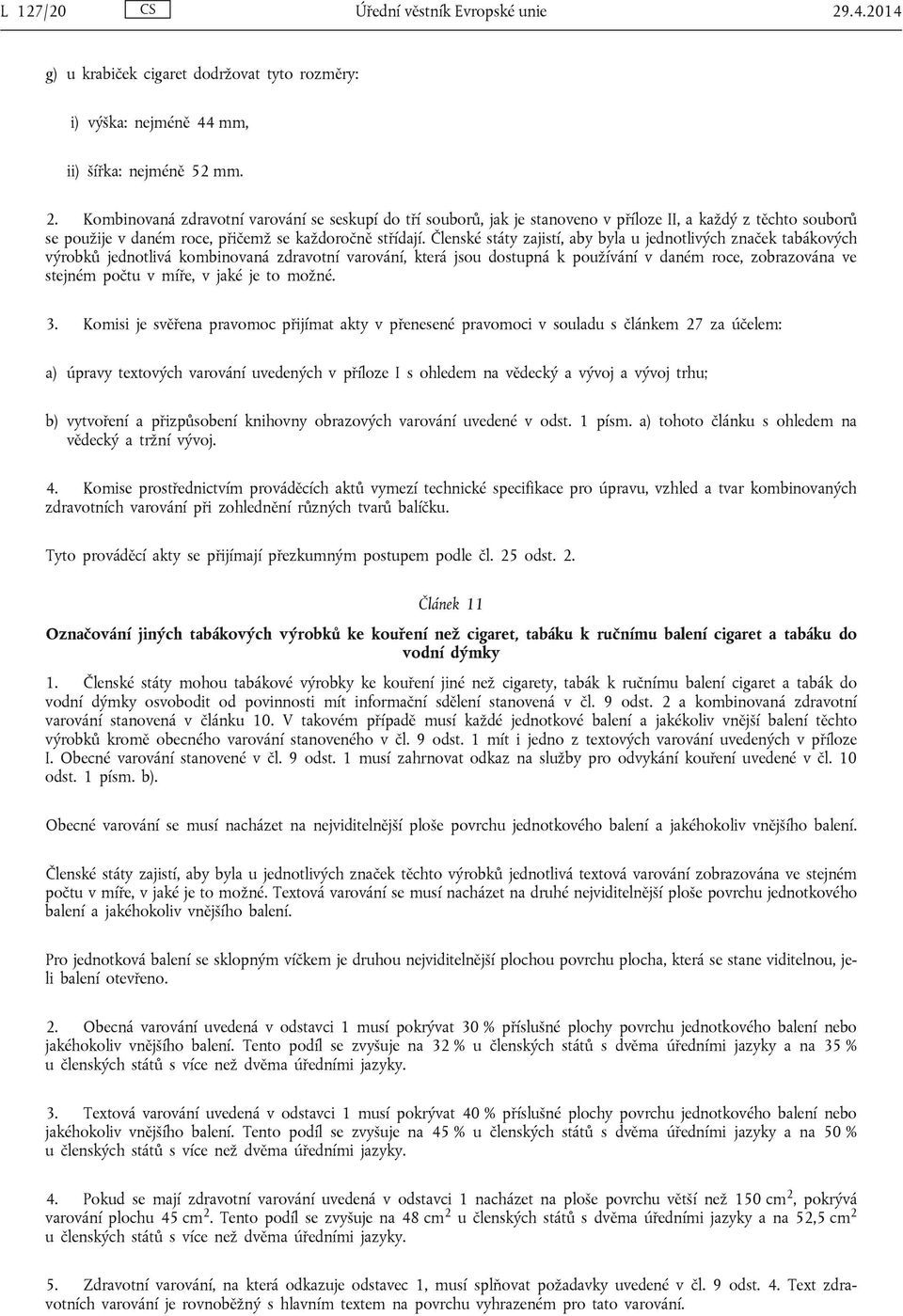 Kombinovaná zdravotní varování se seskupí do tří souborů, jak je stanoveno v příloze II, a každý z těchto souborů se použije v daném roce, přičemž se každoročně střídají.