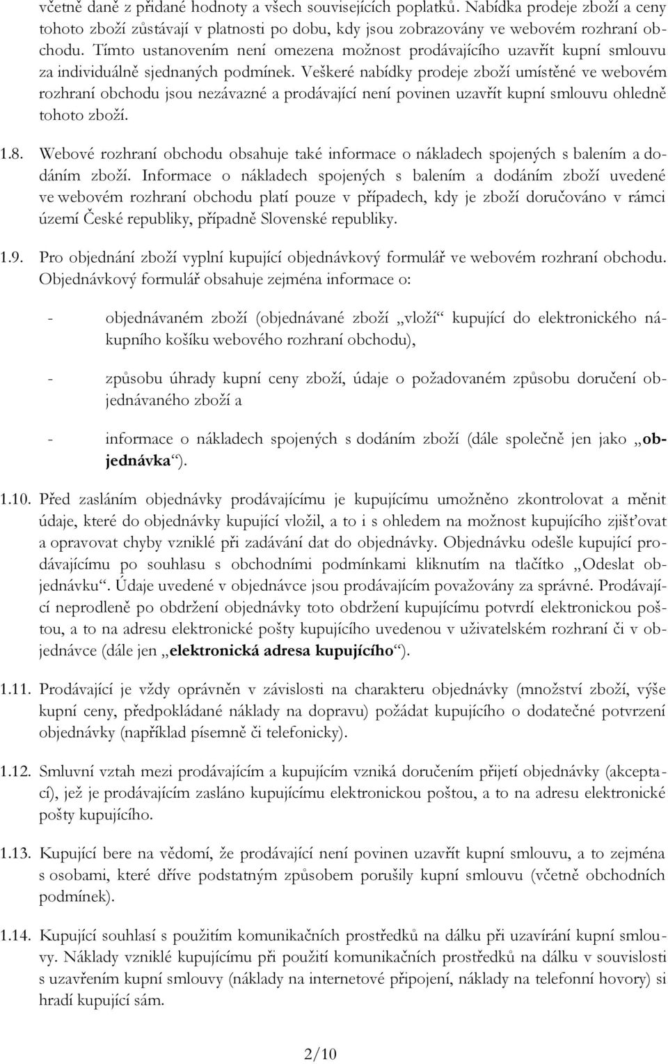 Veškeré nabídky prodeje zboží umístěné ve webovém rozhraní obchodu jsou nezávazné a prodávající není povinen uzavřít kupní smlouvu ohledně tohoto zboží. 1.8.