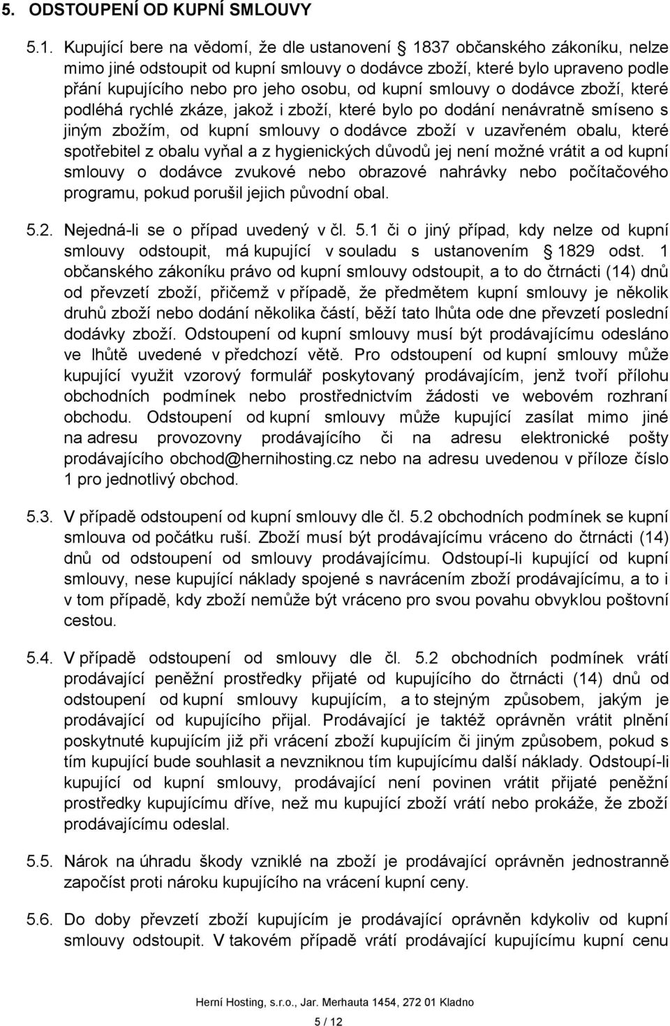 kupní smlouvy o dodávce zboží, které podléhá rychlé zkáze, jakož i zboží, které bylo po dodání nenávratně smíseno s jiným zbožím, od kupní smlouvy o dodávce zboží v uzavřeném obalu, které spotřebitel