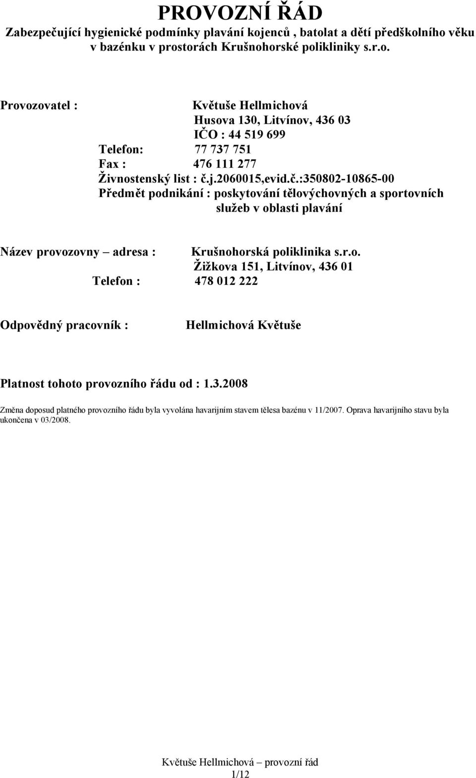 3.2008 Změna doposud platného provozního řádu byla vyvolána havarijním stavem tělesa bazénu v 11/2007. Oprava havarijního stavu byla ukončena v 03/2008. 1/12