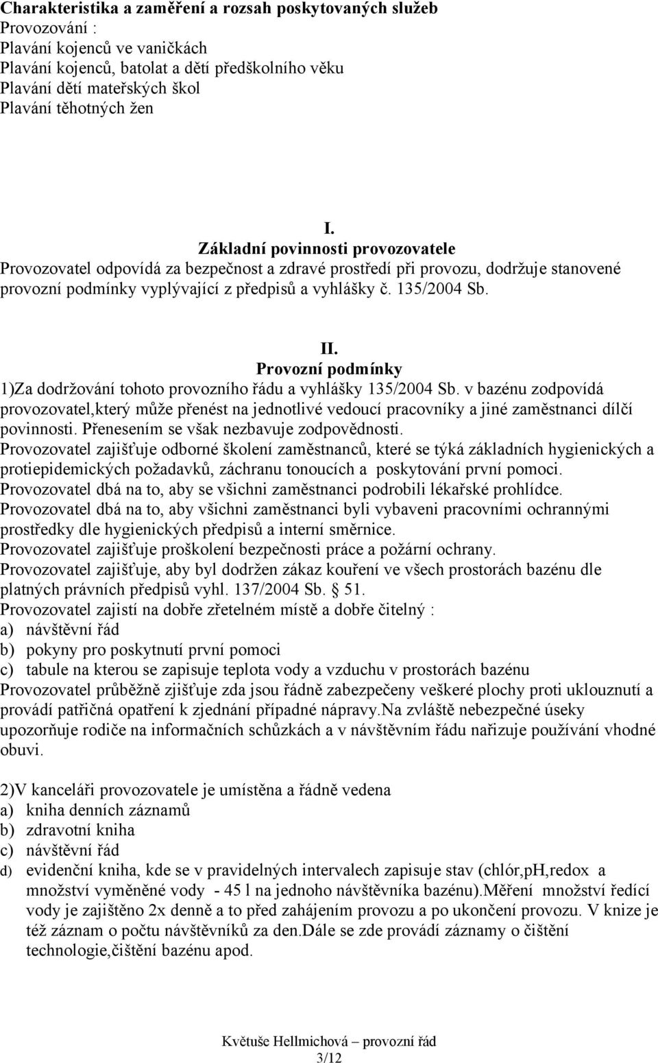 Provozní podmínky 1)Za dodržování tohoto provozního řádu a vyhlášky 135/2004 Sb.