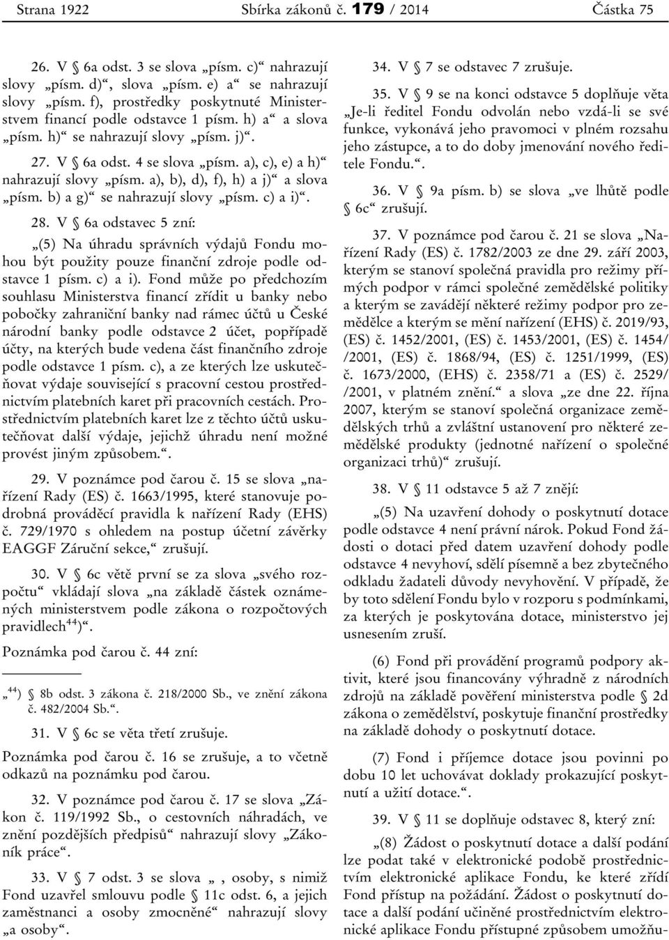 a), b), d), f), h) a j) a slova písm. b) a g) se nahrazují slovy písm. c) a i). 28.