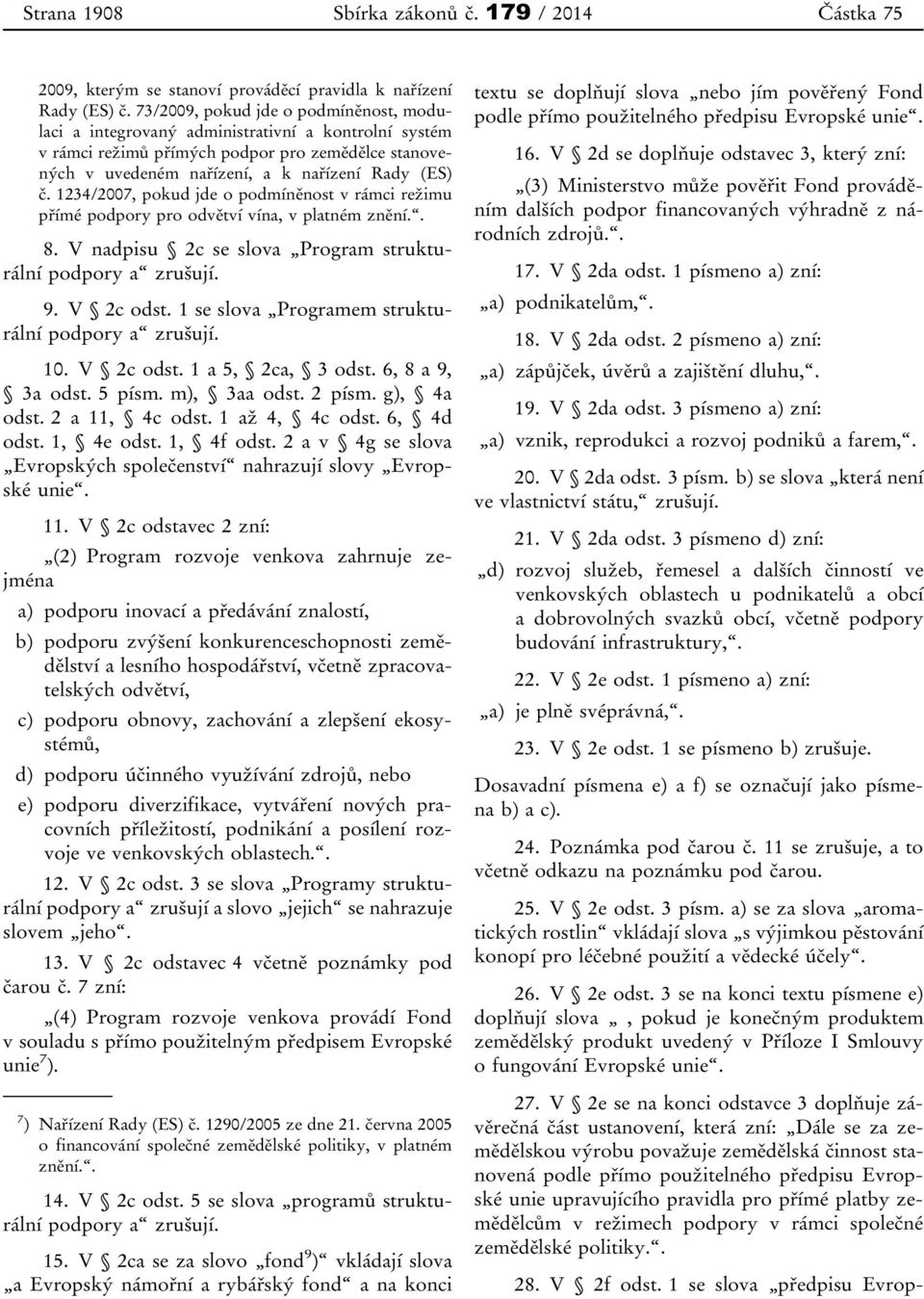 1234/2007, pokud jde o podmíněnost v rámci režimu přímé podpory pro odvětví vína, v platném znění.. 8. V nadpisu 2c se slova Program strukturální podpory a zrušují. 9. V 2c odst.