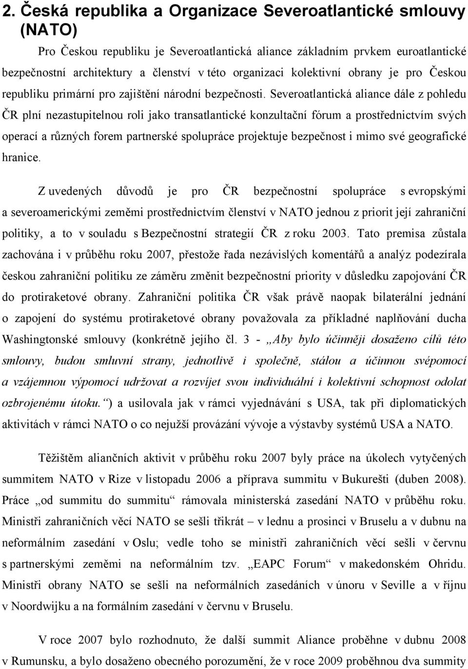 Severoatlantická aliance dále z pohledu ČR plní nezastupitelnou roli jako transatlantické konzultační fórum a prostřednictvím svých operací a různých forem partnerské spolupráce projektuje bezpečnost