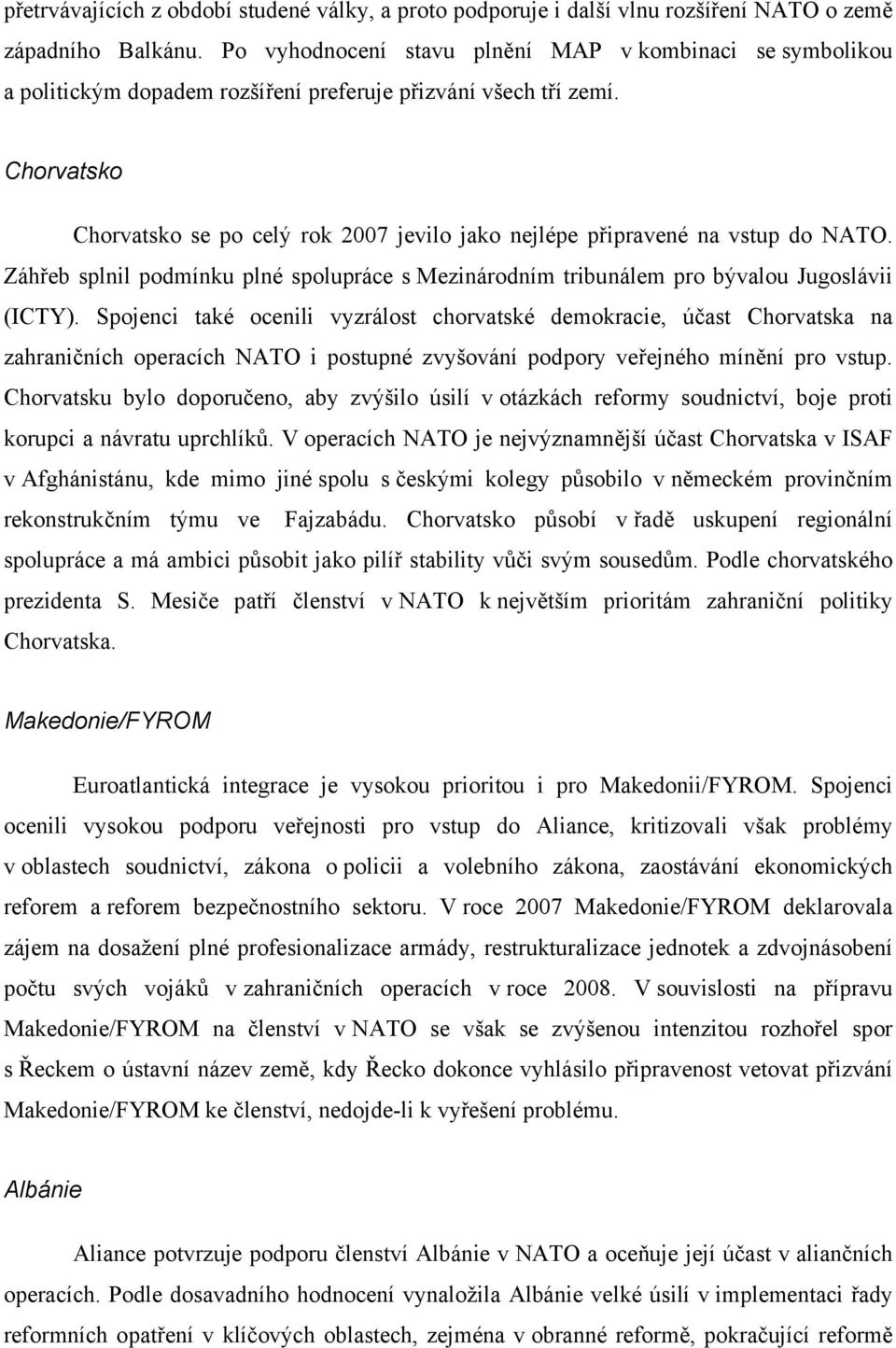 Chorvatsko Chorvatsko se po celý rok 2007 jevilo jako nejlépe připravené na vstup do NATO. Záhřeb splnil podmínku plné spolupráce s Mezinárodním tribunálem pro bývalou Jugoslávii (ICTY).