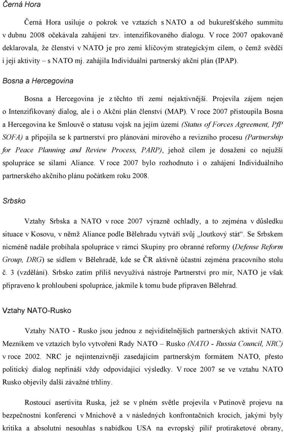 Bosna a Hercegovina Bosna a Hercegovina je z těchto tří zemí nejaktivnější. Projevila zájem nejen o Intenzifikovaný dialog, ale i o Akční plán členství (MAP).