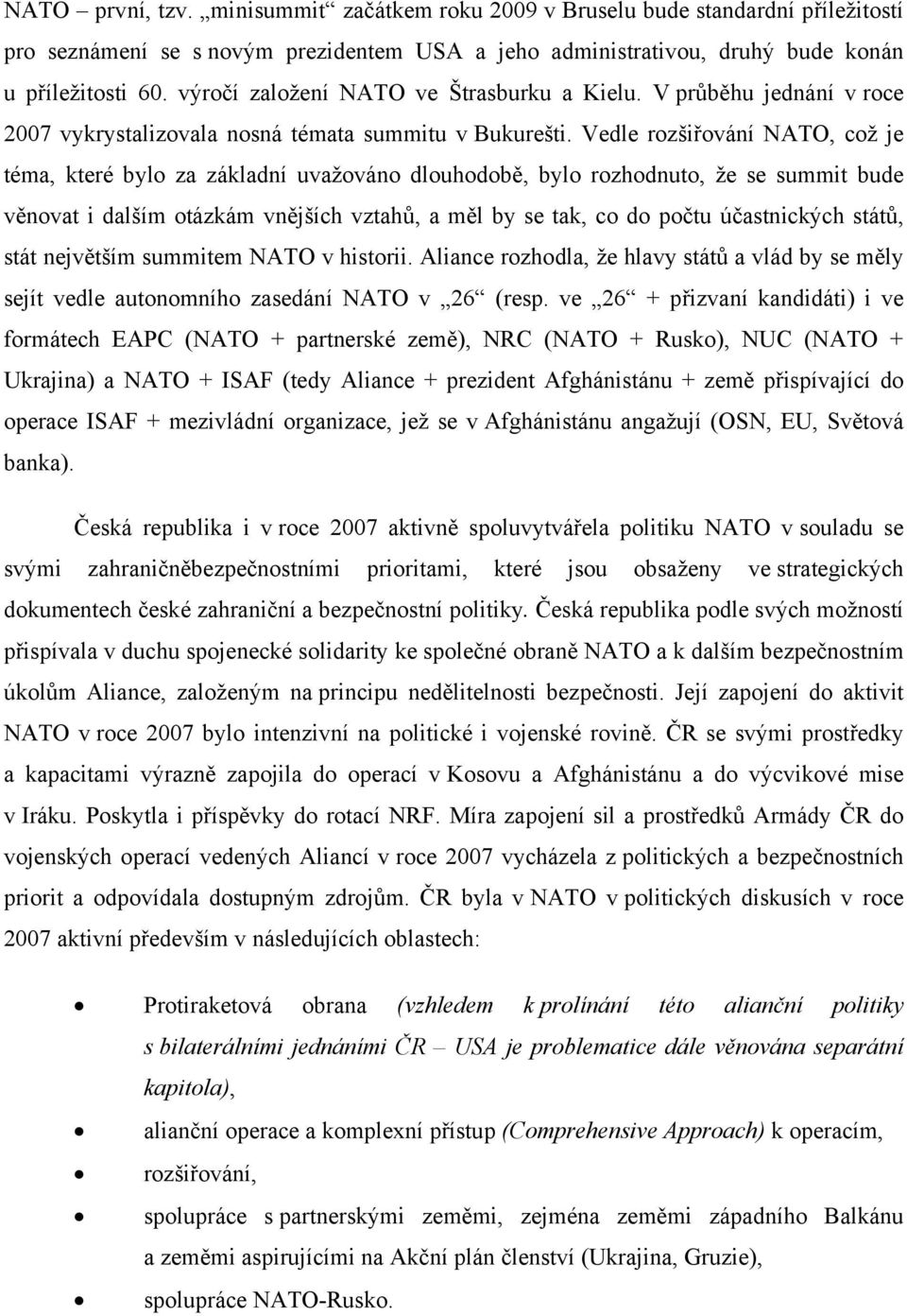 Vedle rozšiřování NATO, což je téma, které bylo za základní uvažováno dlouhodobě, bylo rozhodnuto, že se summit bude věnovat i dalším otázkám vnějších vztahů, a měl by se tak, co do počtu