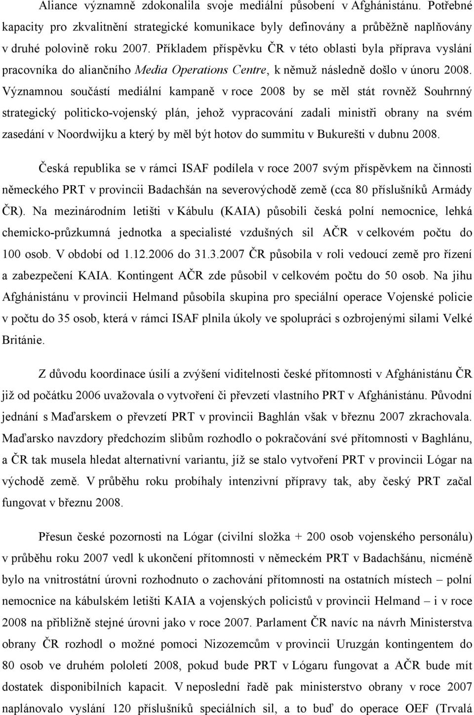 Významnou součástí mediální kampaně v roce 2008 by se měl stát rovněž Souhrnný strategický politicko-vojenský plán, jehož vypracování zadali ministři obrany na svém zasedání v Noordwijku a který by