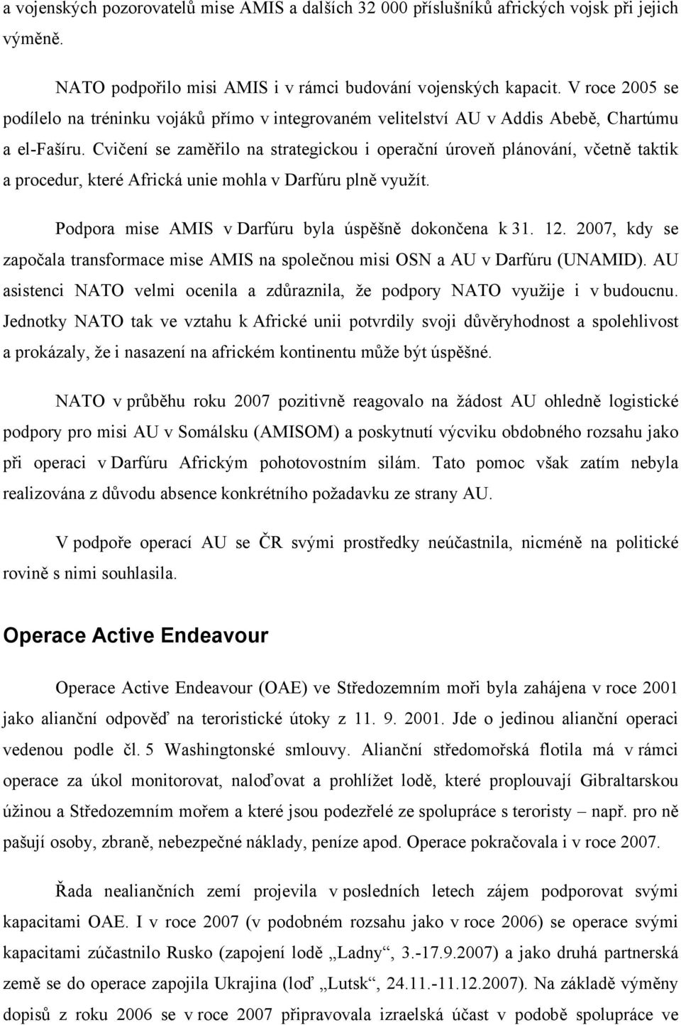 Cvičení se zaměřilo na strategickou i operační úroveň plánování, včetně taktik a procedur, které Africká unie mohla v Darfúru plně využít. Podpora mise AMIS v Darfúru byla úspěšně dokončena k 31. 12.