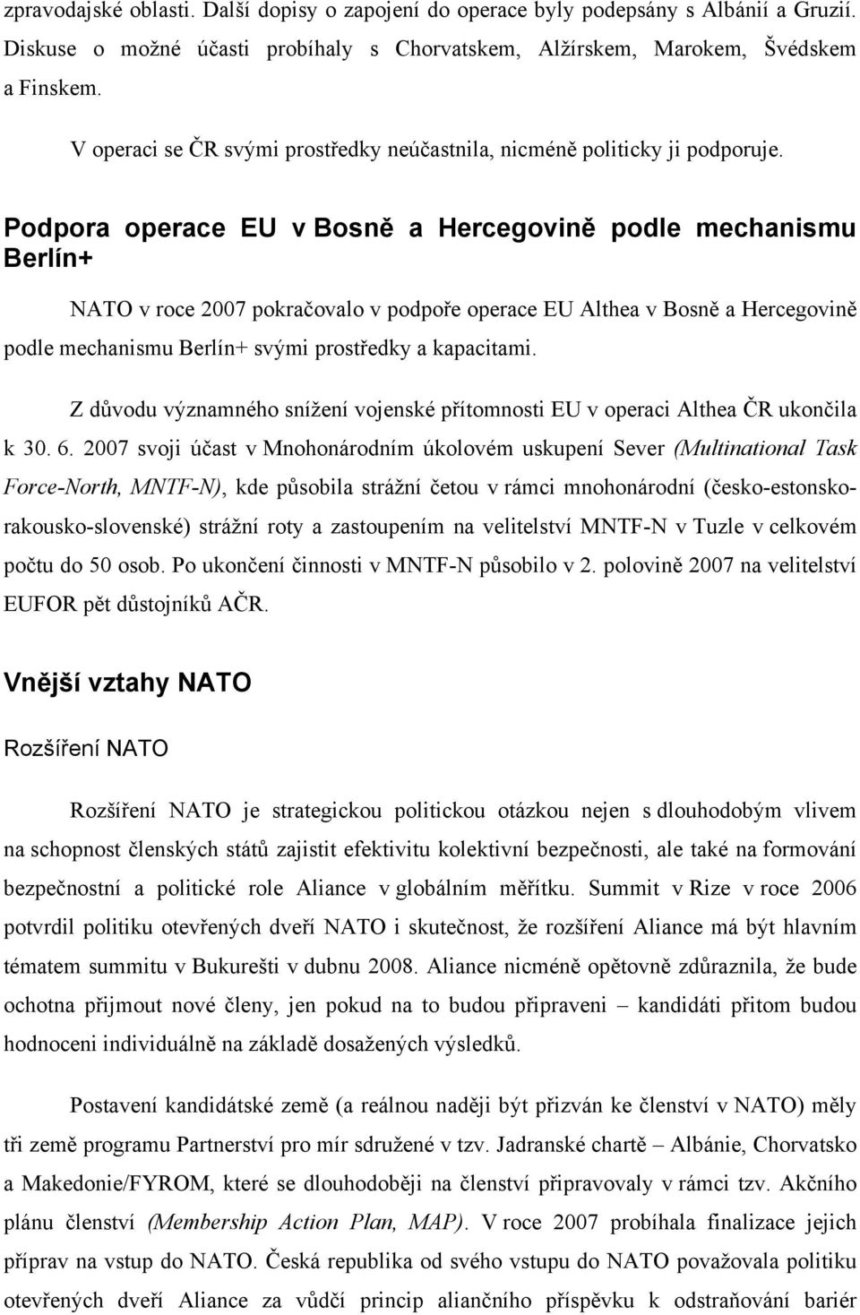 Podpora operace EU v Bosně a Hercegovině podle mechanismu Berlín+ NATO v roce 2007 pokračovalo v podpoře operace EU Althea v Bosně a Hercegovině podle mechanismu Berlín+ svými prostředky a kapacitami.