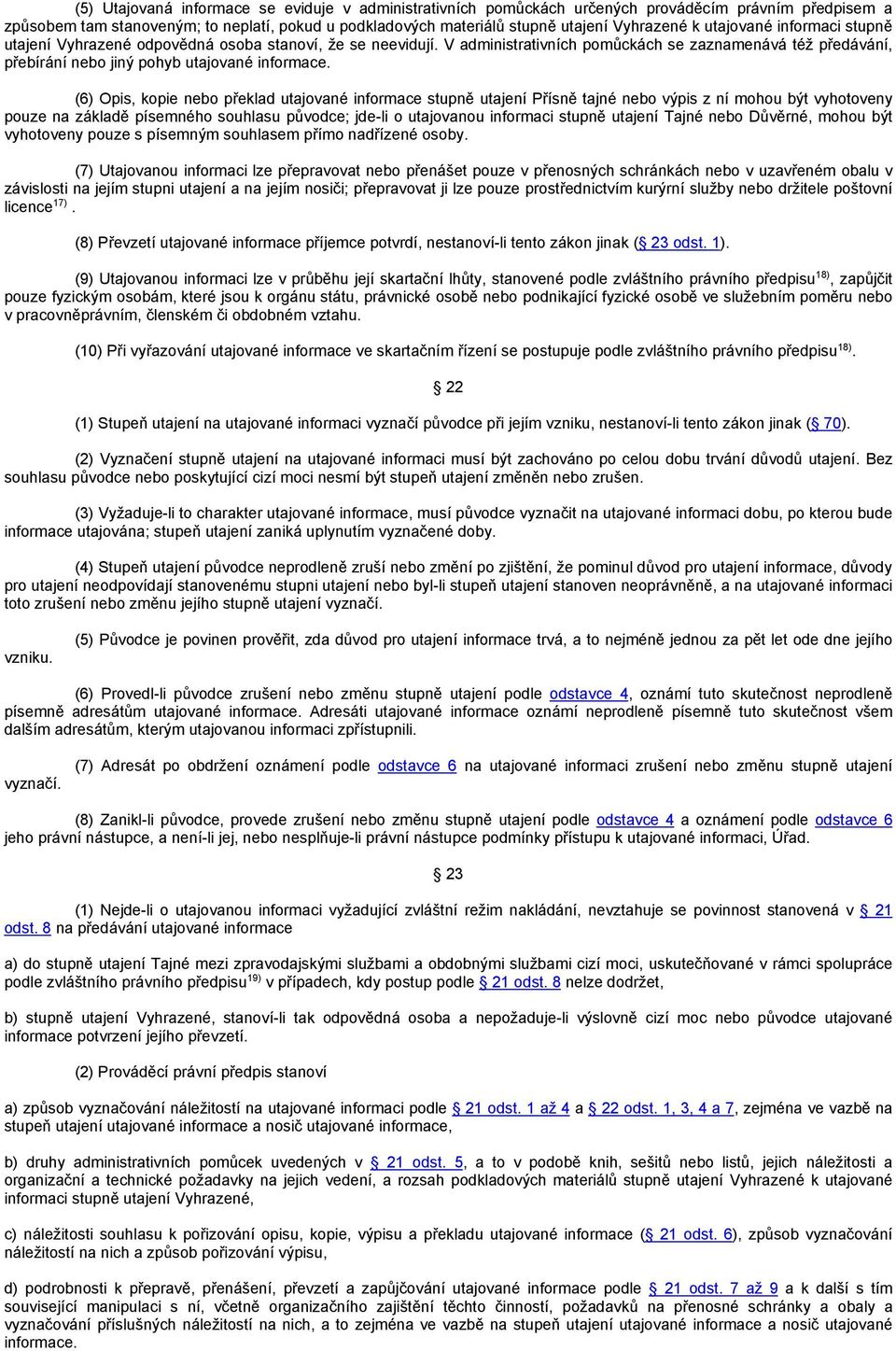 (6) Opis, kopie nebo překlad utajované informace stupně utajení Přísně tajné nebo výpis z ní mohou být vyhotoveny pouze na základě písemného souhlasu původce; jde-li o utajovanou informaci stupně
