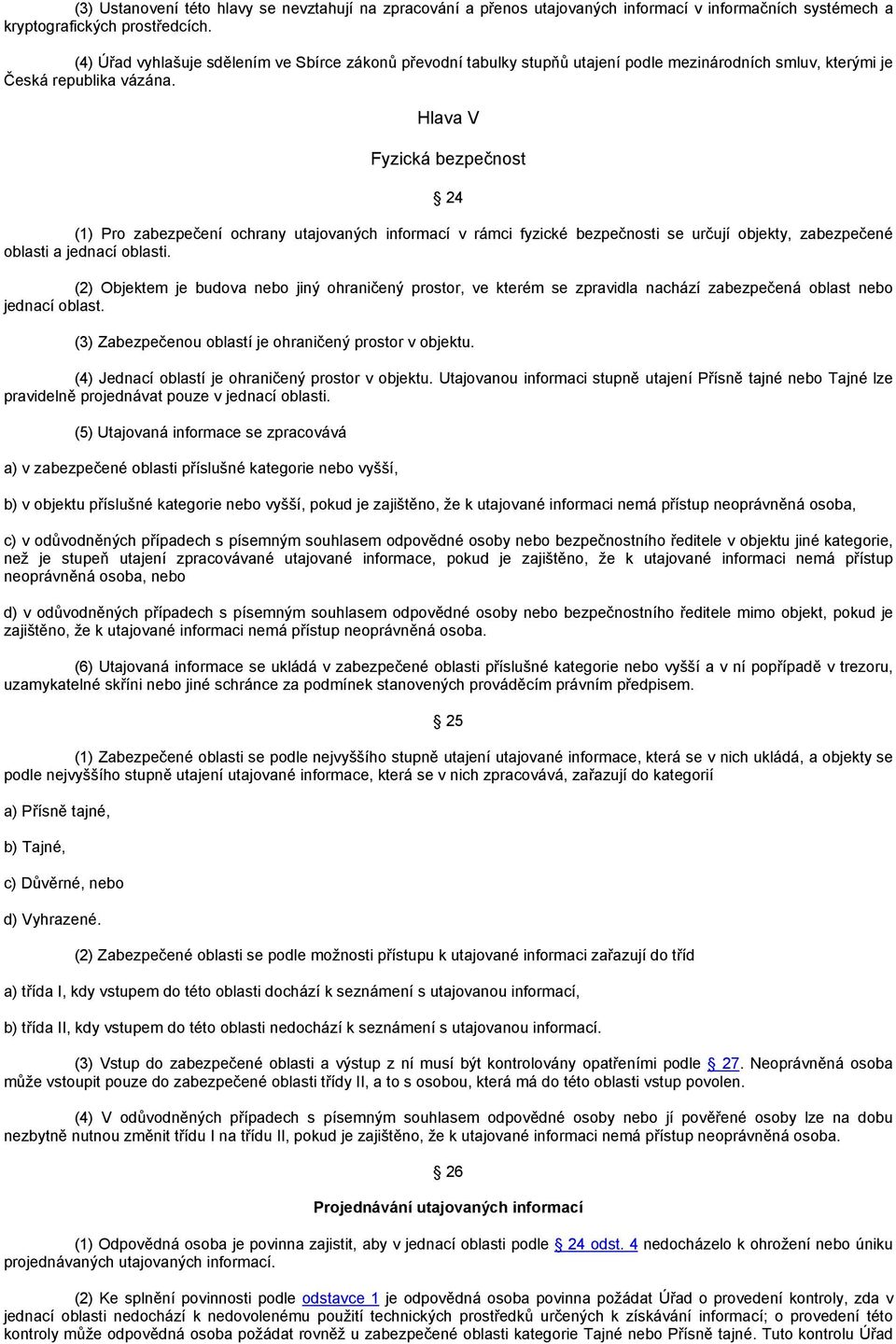 Hlava V Fyzická bezpečnost 24 (1) Pro zabezpečení ochrany utajovaných informací v rámci fyzické bezpečnosti se určují objekty, zabezpečené oblasti a jednací oblasti.